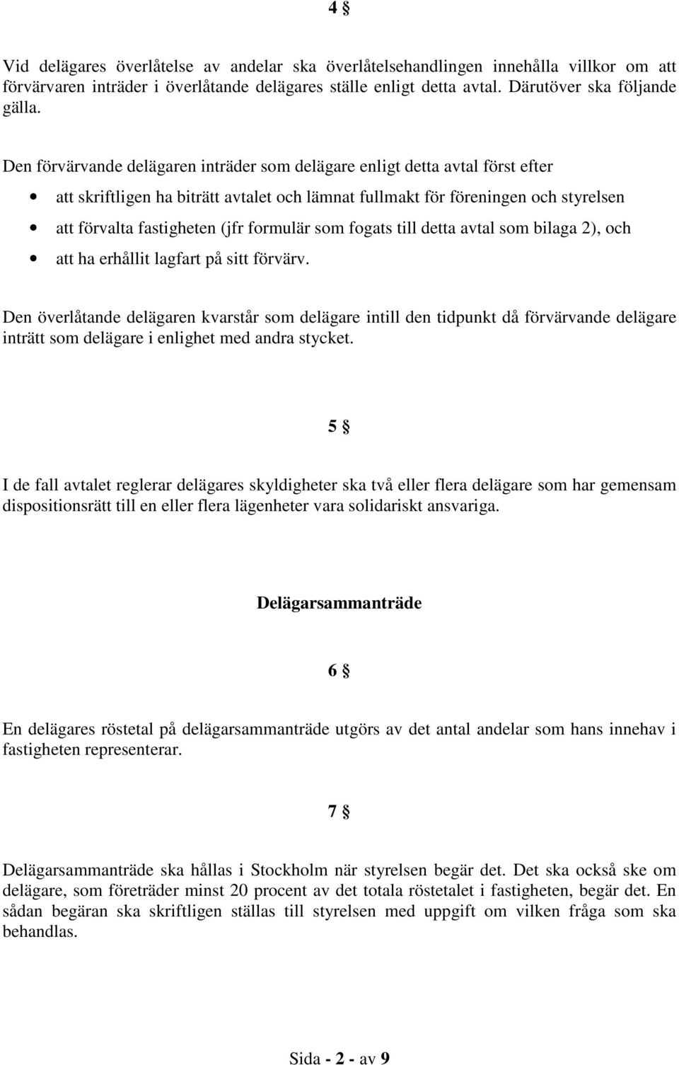 formulär som fogats till detta avtal som bilaga 2), och att ha erhållit lagfart på sitt förvärv.