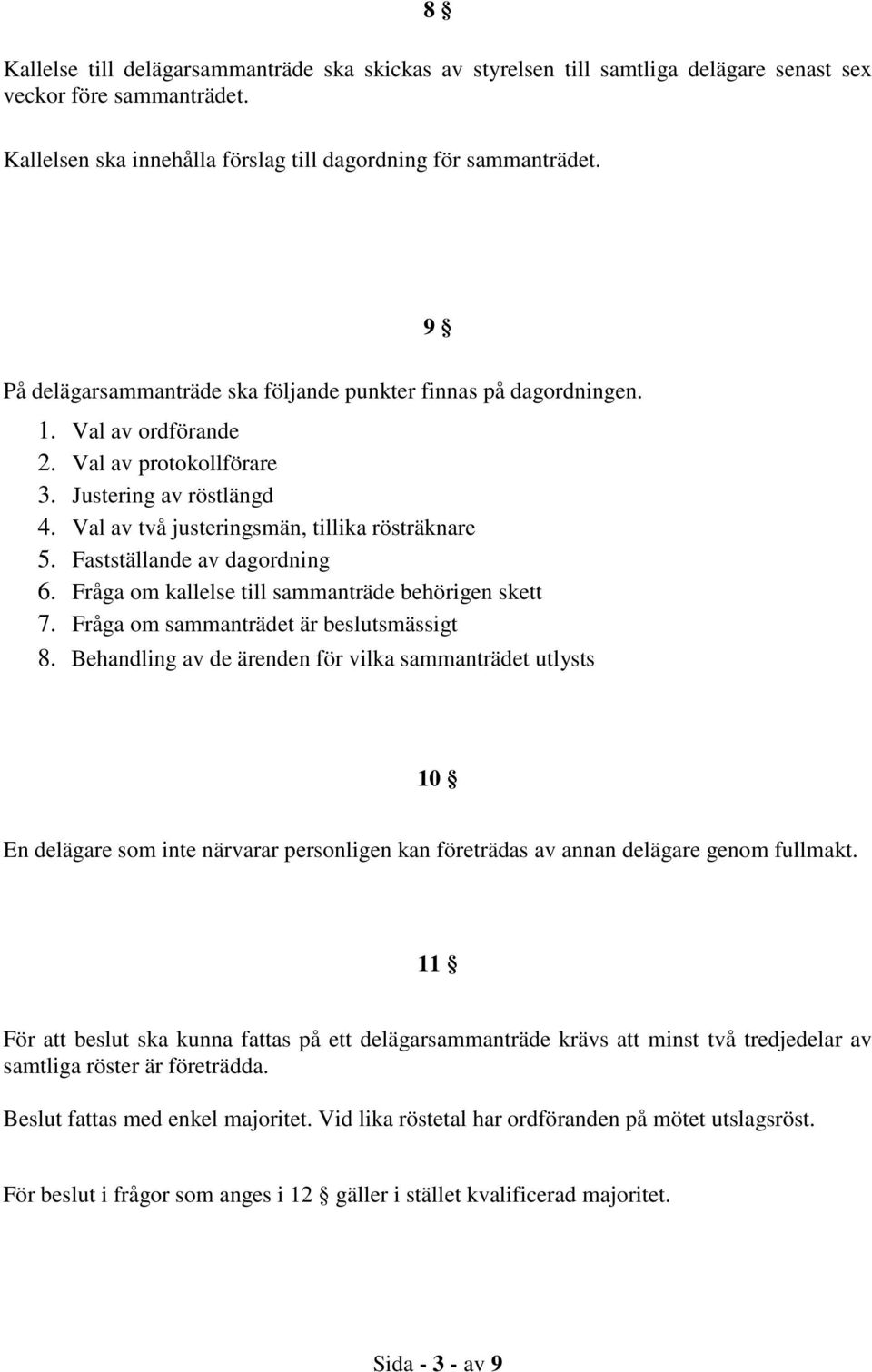 Fastställande av dagordning 6. Fråga om kallelse till sammanträde behörigen skett 7. Fråga om sammanträdet är beslutsmässigt 8.