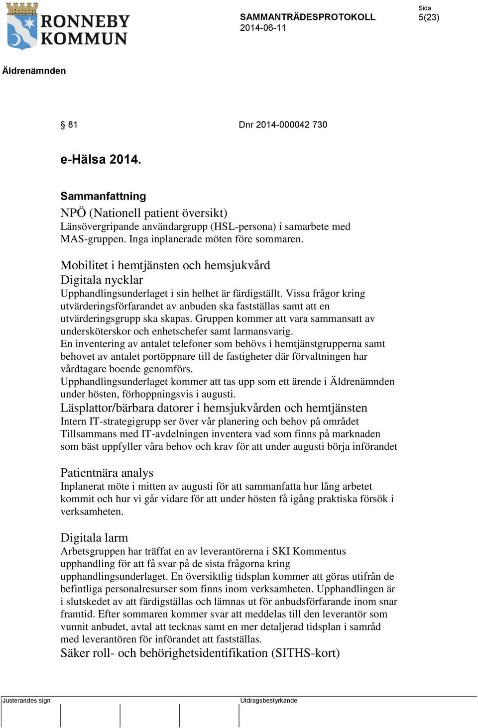 Vissa frågor kring utvärderingsförfarandet av anbuden ska fastställas samt att en utvärderingsgrupp ska skapas.