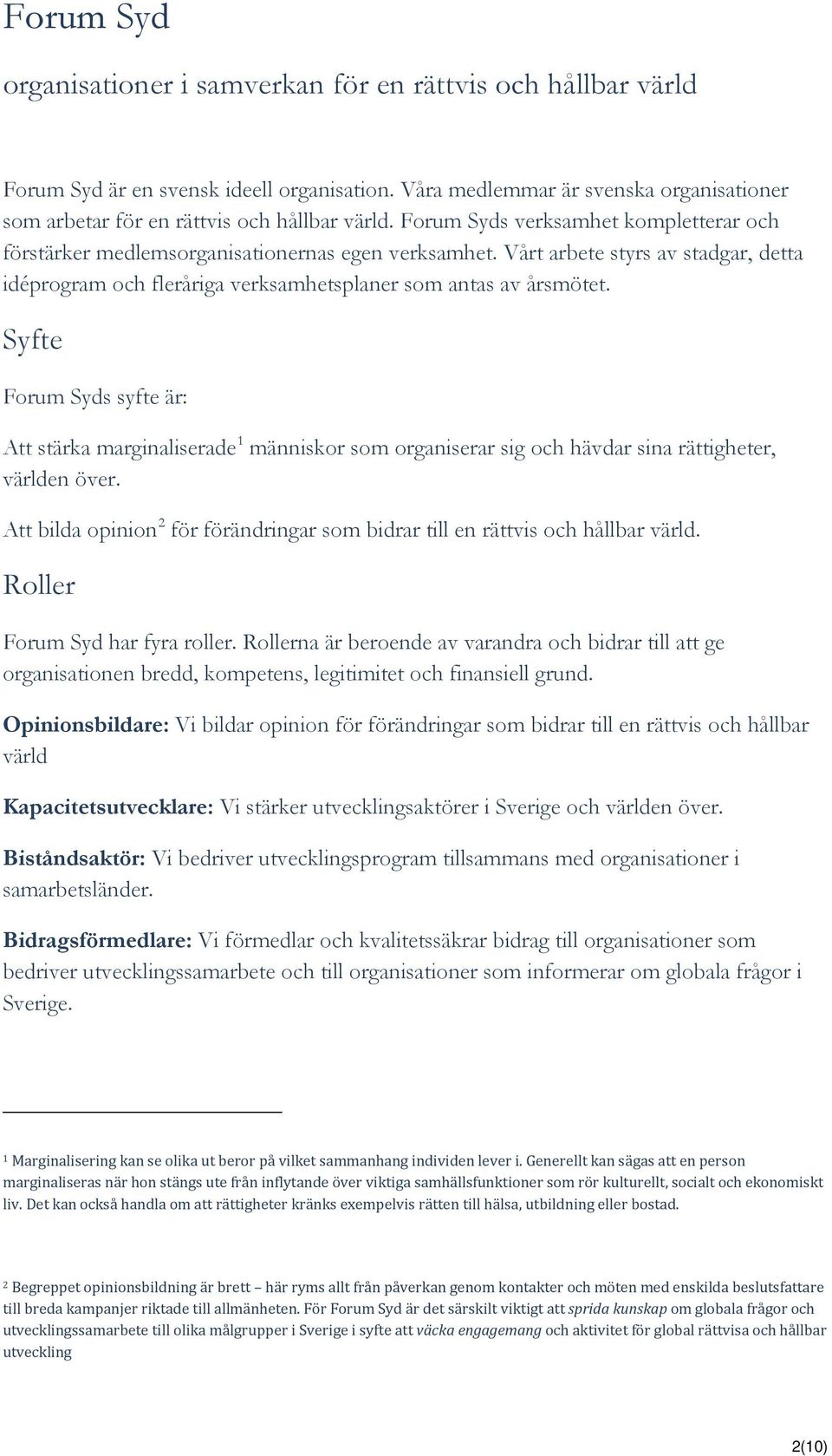 Syfte Forum Syds syfte är: Att stärka marginaliserade 1 människor som organiserar sig och hävdar sina rättigheter, världen över.
