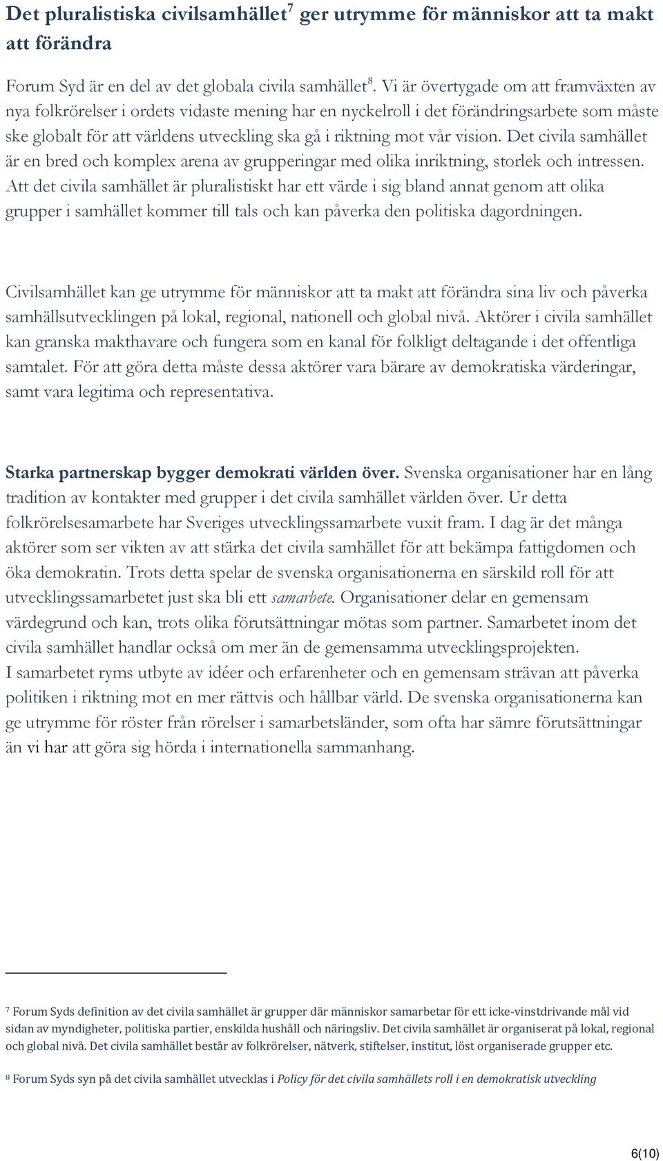 vision. Det civila samhället är en bred och komplex arena av grupperingar med olika inriktning, storlek och intressen.