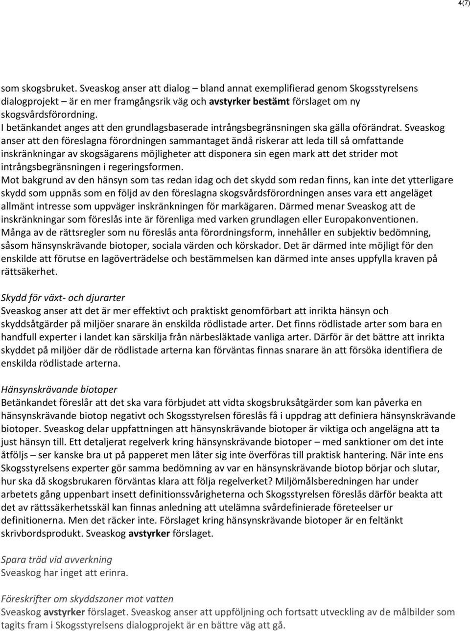 Sveaskog anser att den föreslagna förordningen sammantaget ändå riskerar att leda till så omfattande inskränkningar av skogsägarens möjligheter att disponera sin egen mark att det strider mot