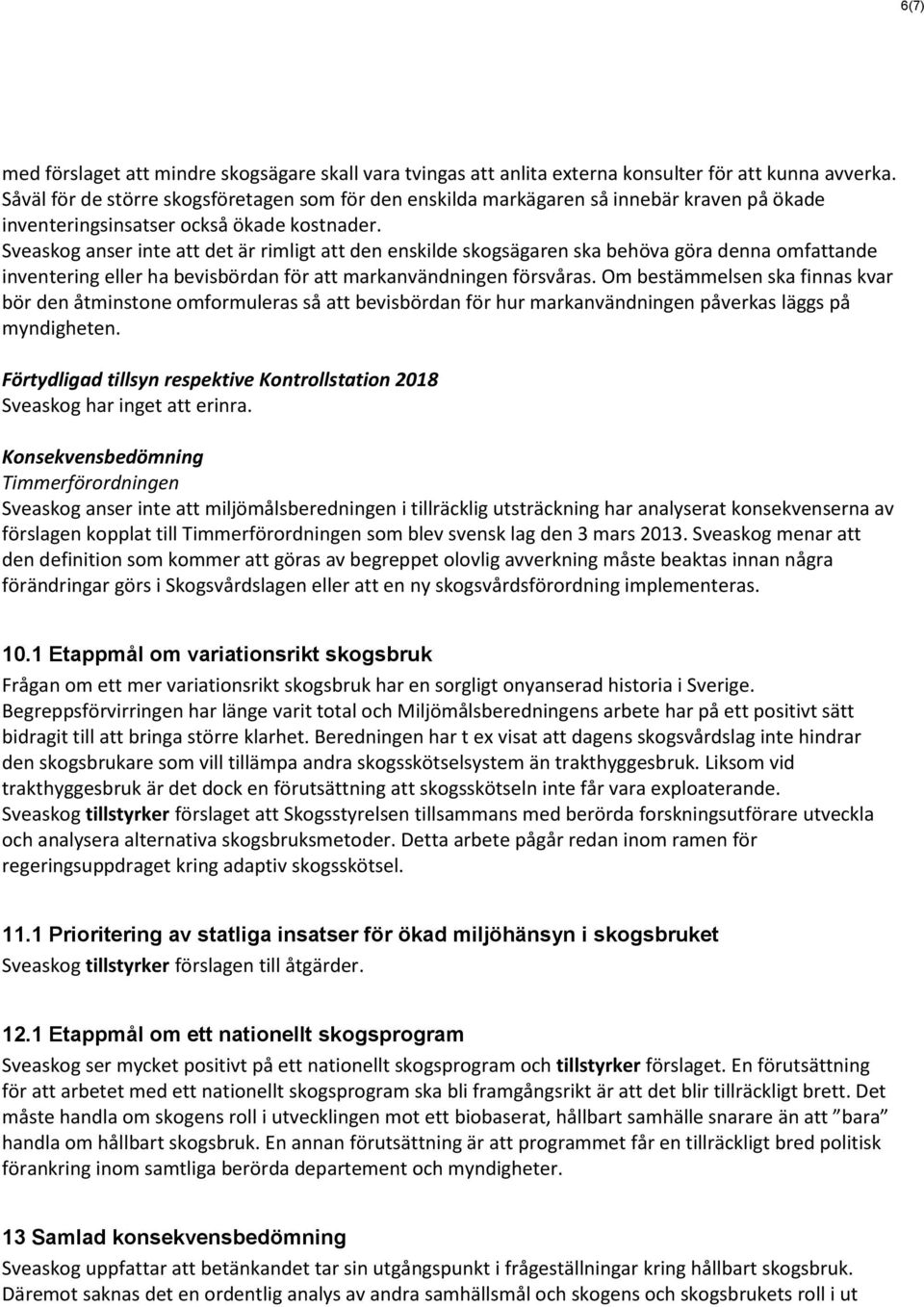 Sveaskog anser inte att det är rimligt att den enskilde skogsägaren ska behöva göra denna omfattande inventering eller ha bevisbördan för att markanvändningen försvåras.