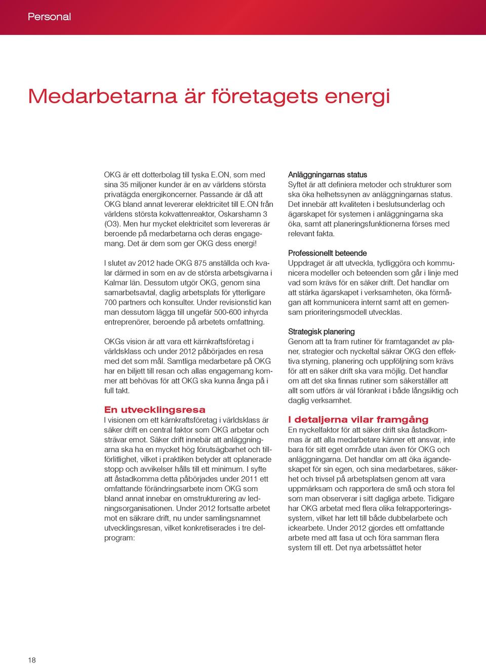 Men hur mycket elektricitet som levereras är beroende på medarbetarna och deras engagemang. Det är dem som ger OKG dess energi!