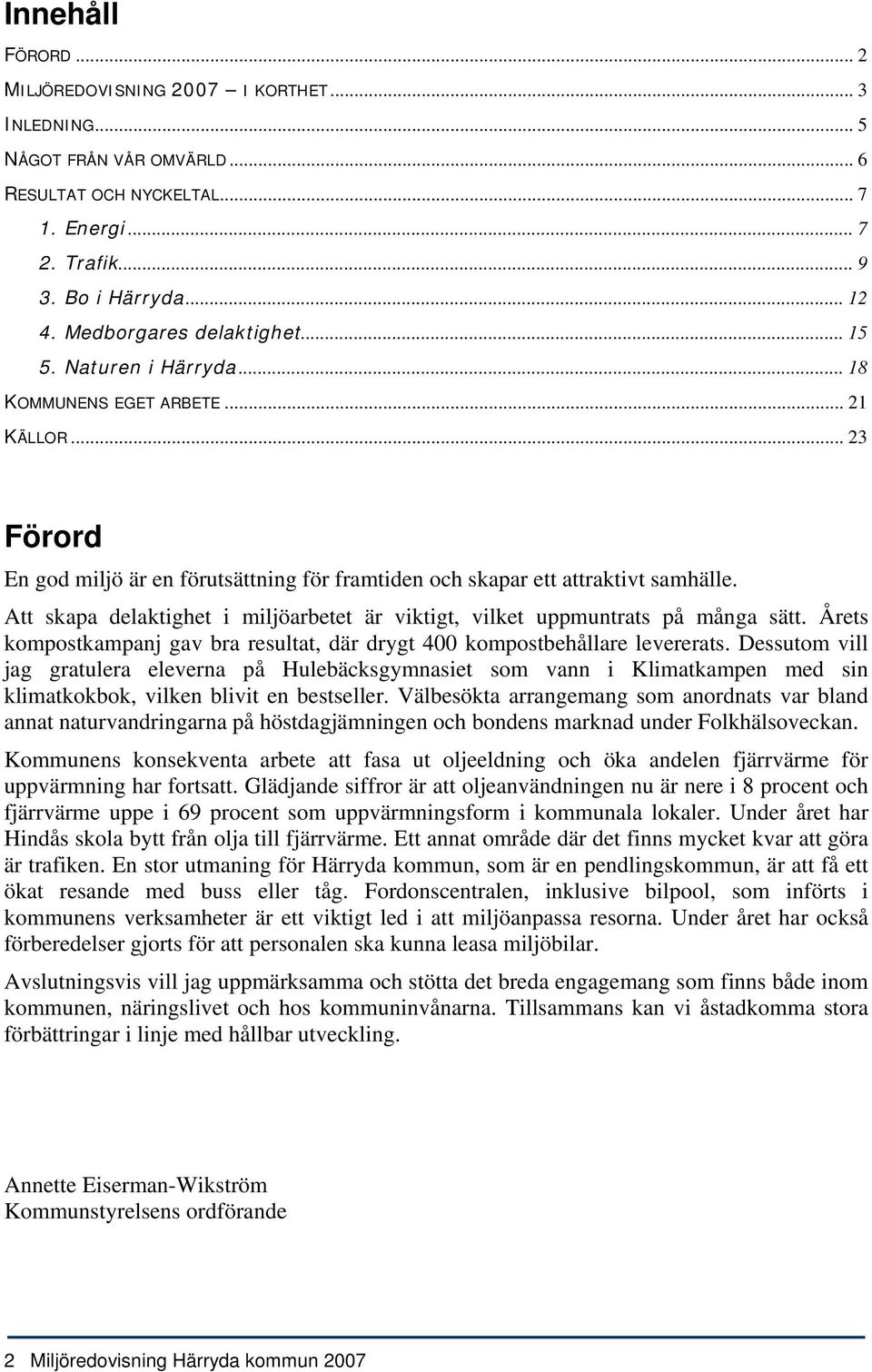 Att skapa delaktighet i miljöarbetet är viktigt, vilket uppmuntrats på många sätt. Årets kompostkampanj gav bra resultat, där drygt 4 kompostbehållare levererats.