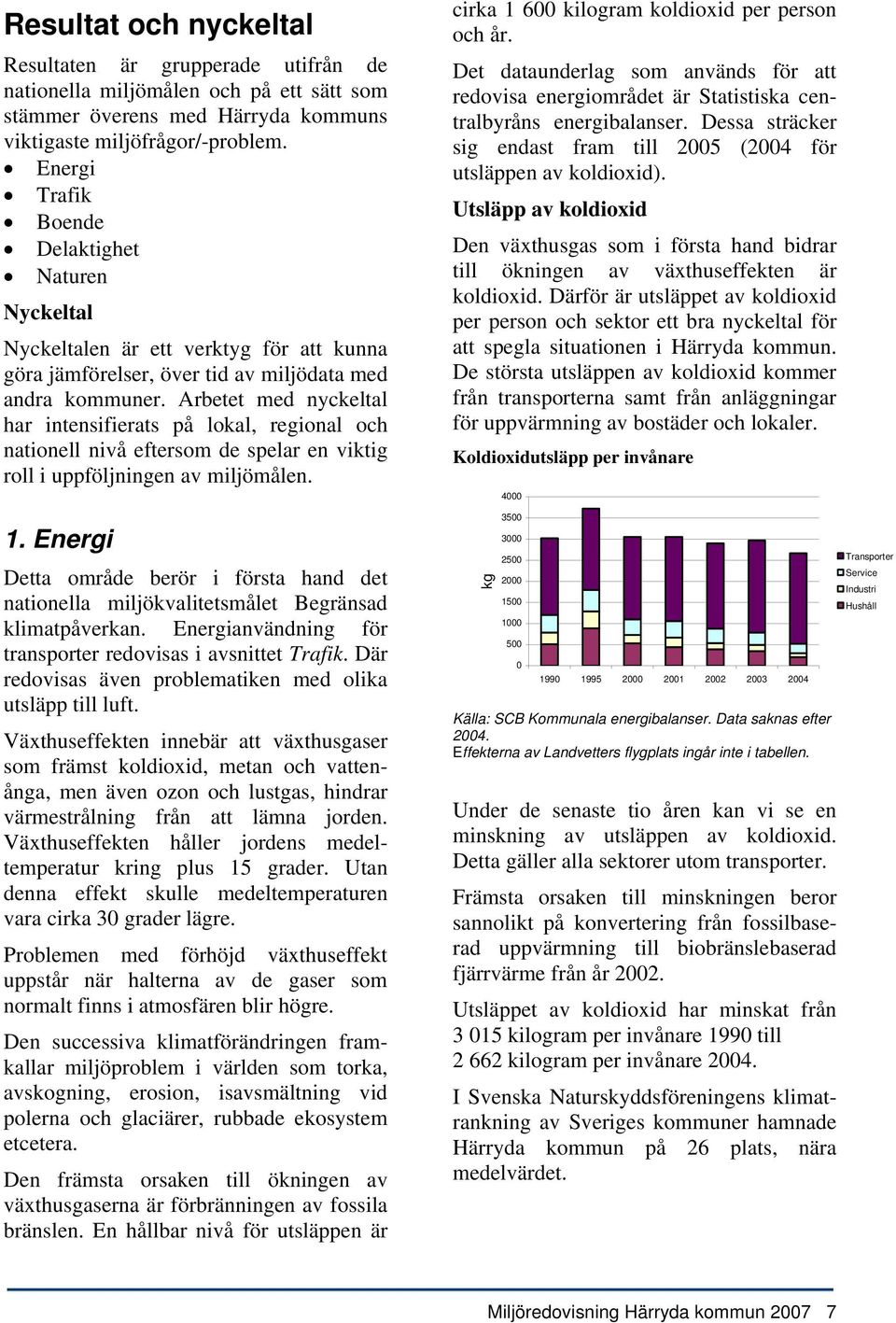 Arbetet med nyckeltal har intensifierats på lokal, regional och nationell nivå eftersom de spelar en viktig roll i uppföljningen av miljömålen. 1.