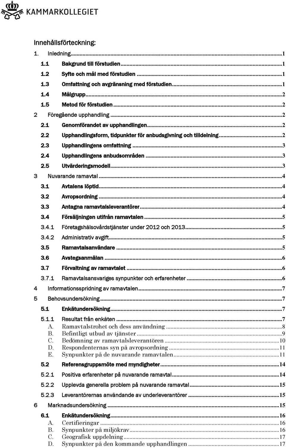 .. 3 2.4 Upphandlingens anbudsområden... 3 2.5 Utvärderingsmodell... 3 3 Nuvarande ramavtal... 4 3.1 Avtalens löptid... 4 3.2 Avropsordning... 4 3.3 Antagna ramavtalsleverantörer... 4 3.4 Försäljningen utifrån ramavtalen.