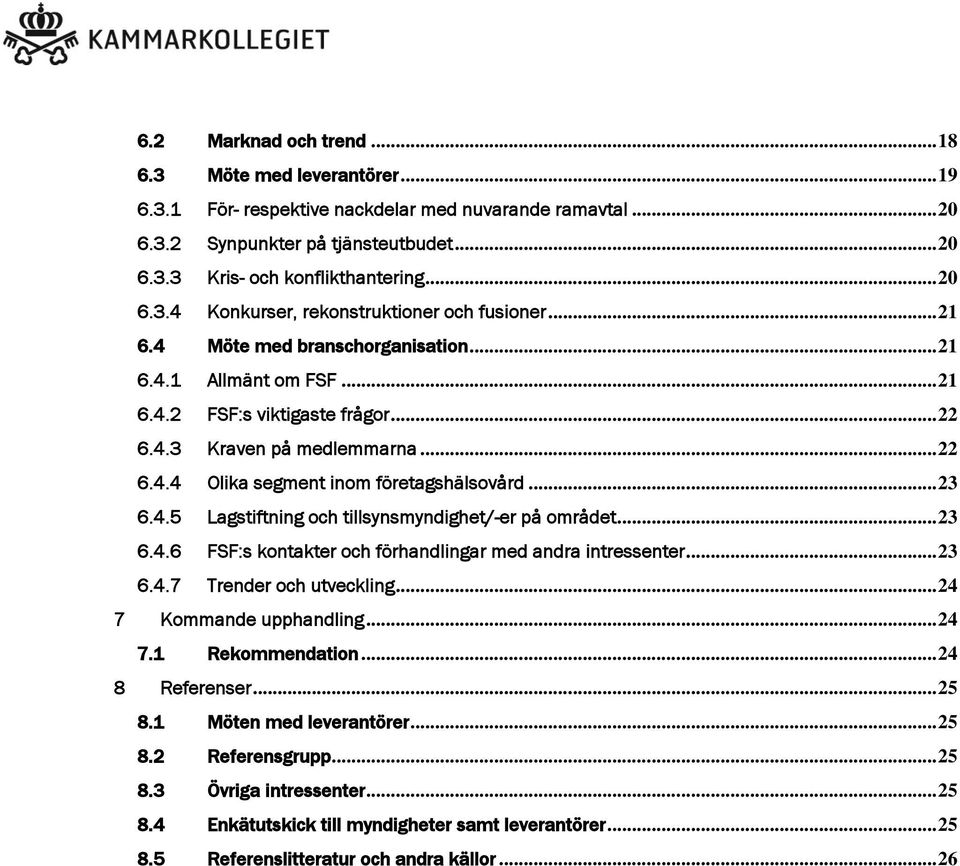 .. 23 6.4.5 Lagstiftning och tillsynsmyndighet/-er på området... 23 6.4.6 FSF:s kontakter och förhandlingar med andra intressenter... 23 6.4.7 Trender och utveckling... 24 7 Kommande upphandling.