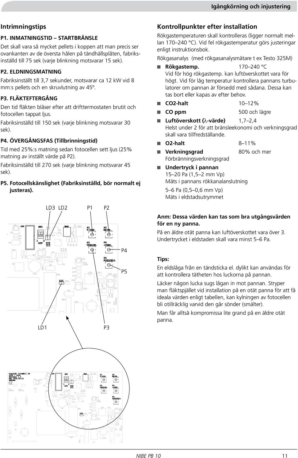 sek). P2. ELDNINGSMATNING Fabriksinställt till 3,7 sekunder, motsvarar ca 12 kw vid 8 mm:s pellets och en skruvlutning av 45º. P3.