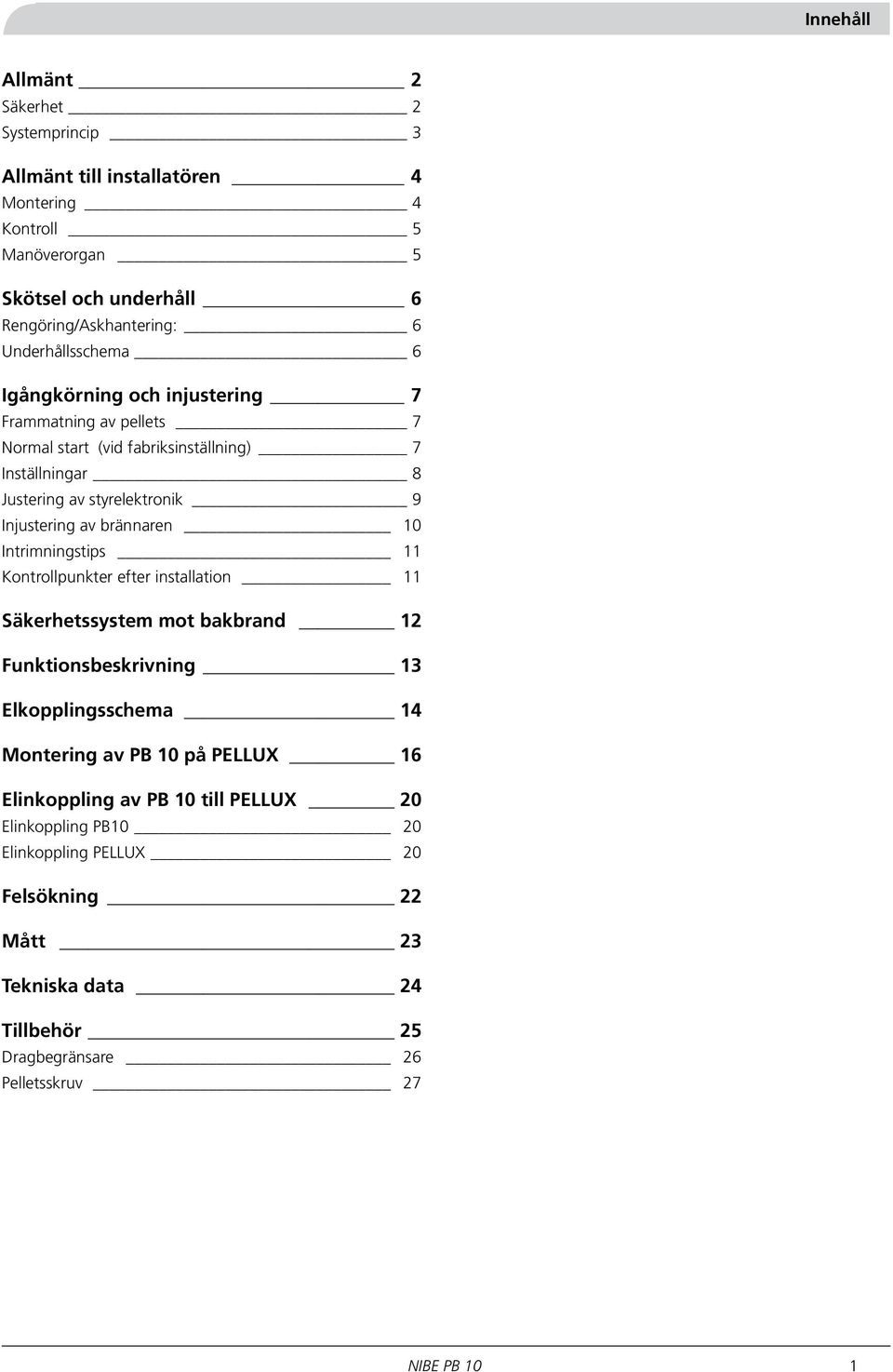 av brännaren 10 Intrimningstips 11 Kontrollpunkter efter installation 11 Säkerhetssystem mot bakbrand 12 Funktionsbeskrivning 13 Elkopplingsschema 14 Montering av PB 10 på