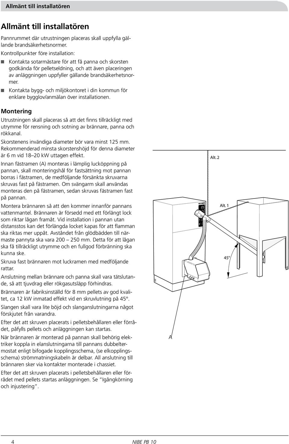 Kontakta bygg- och miljökontoret i din kommun för enklare bygglov/anmälan över installationen.