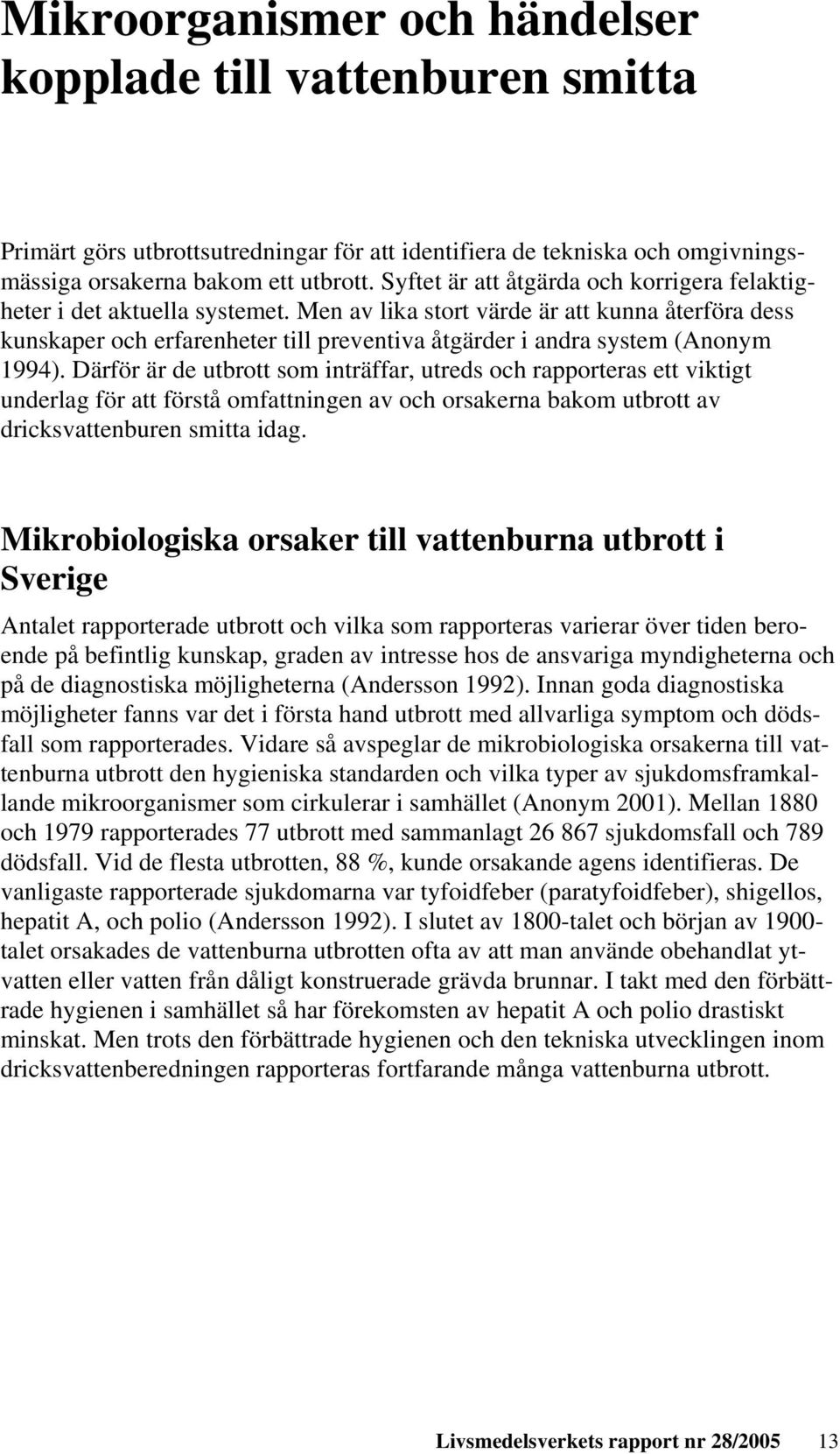 Men av lika stort värde är att kunna återföra dess kunskaper och erfarenheter till preventiva åtgärder i andra system (Anonym 1994).