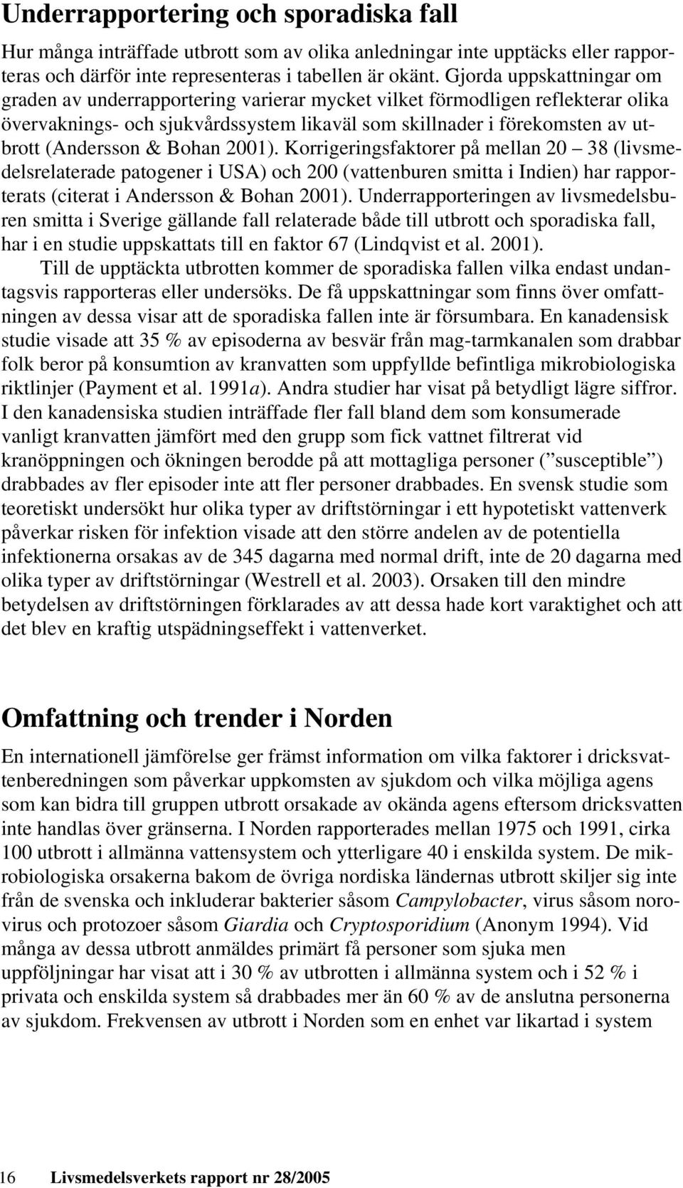 & Bohan 2001). Korrigeringsfaktorer på mellan 20 38 (livsmedelsrelaterade patogener i USA) och 200 (vattenburen smitta i Indien) har rapporterats (citerat i Andersson & Bohan 2001).