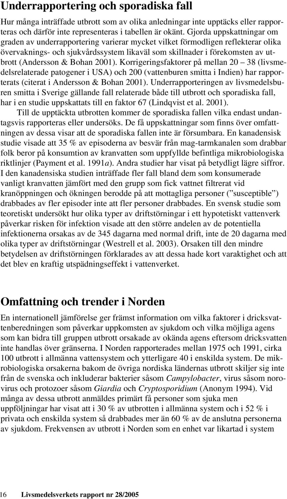 & Bohan 2001). Korrigeringsfaktorer på mellan 20 38 (livsmedelsrelaterade patogener i USA) och 200 (vattenburen smitta i Indien) har rapporterats (citerat i Andersson & Bohan 2001).