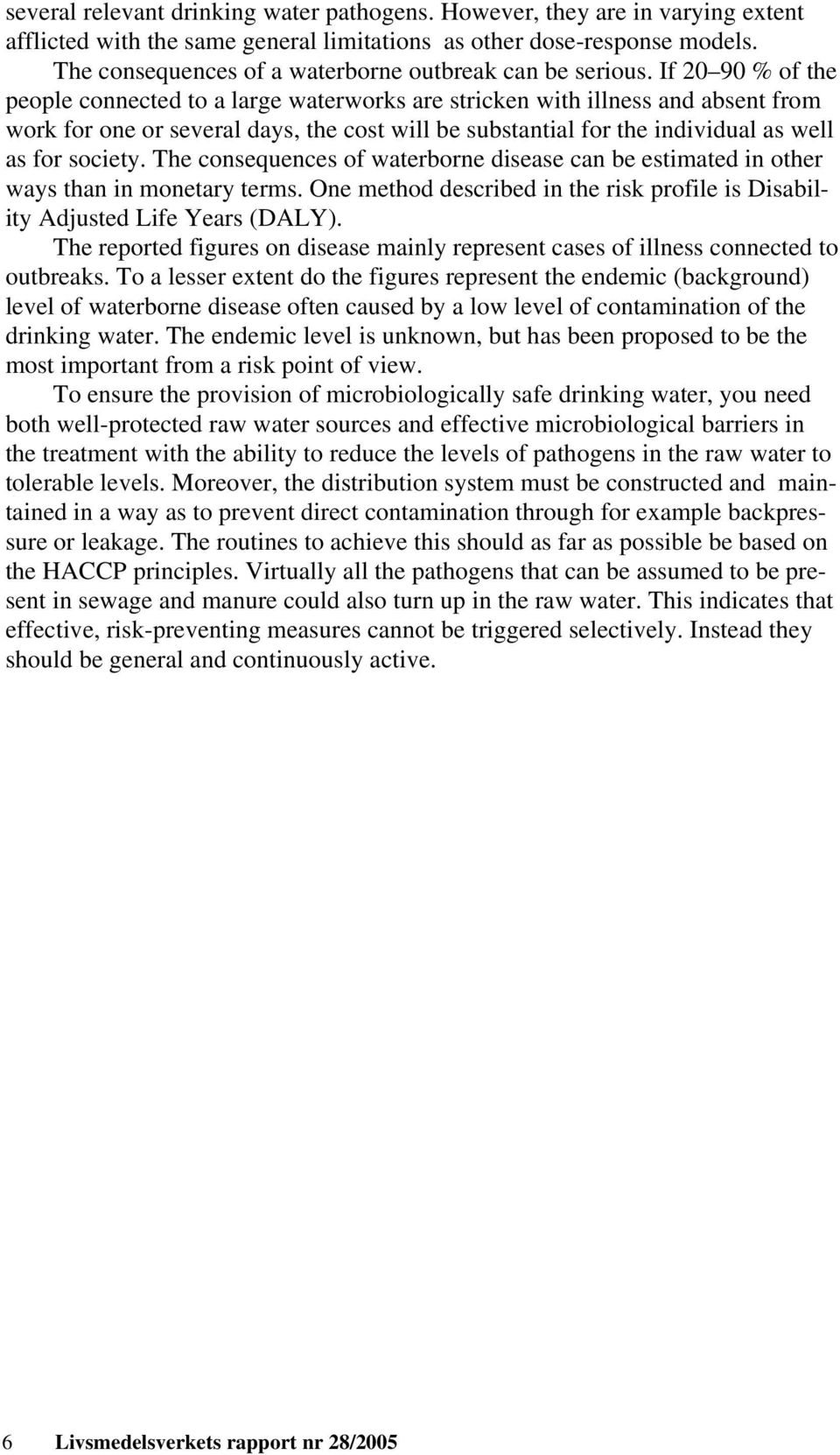 If 20 90 % of the people connected to a large waterworks are stricken with illness and absent from work for one or several days, the cost will be substantial for the individual as well as for society.