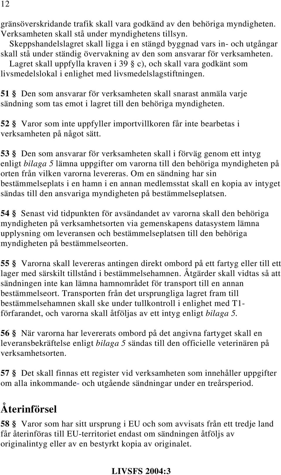 Lagret skall uppfylla kraven i 39 c), och skall vara godkänt som livsmedelslokal i enlighet med livsmedelslagstiftningen.