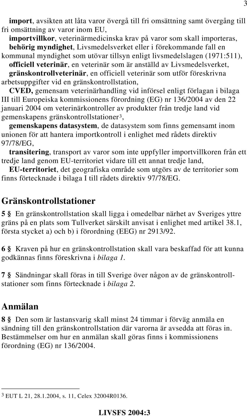 Livsmedelsverket, gränskontrollveterinär, en officiell veterinär som utför föreskrivna arbetsuppgifter vid en gränskontrollstation, CVED, gemensam veterinärhandling vid införsel enligt förlagan i