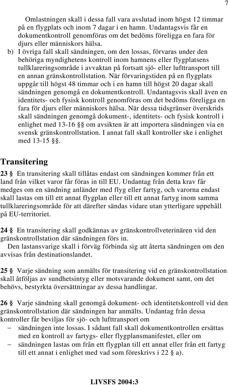 b) I övriga fall skall sändningen, om den lossas, förvaras under den behöriga myndighetens kontroll inom hamnens eller flygplatsens tullklareringsområde i avvaktan på fortsatt sjö- eller