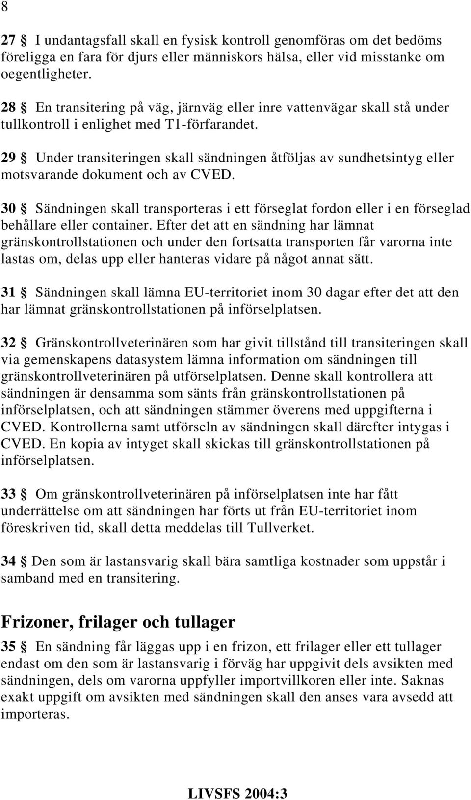 29 Under transiteringen skall sändningen åtföljas av sundhetsintyg eller motsvarande dokument och av CVED.