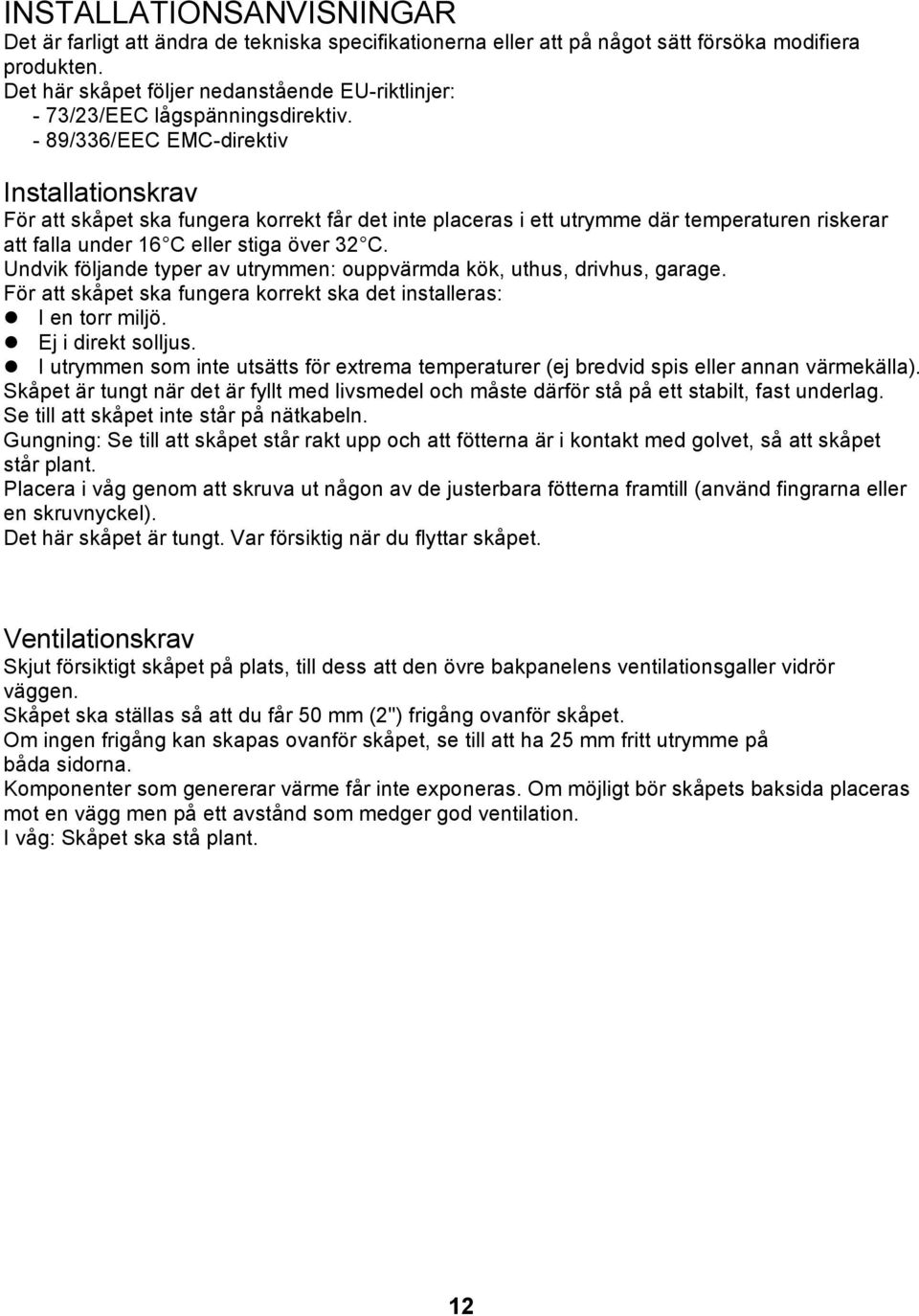 - 89/336/EEC EMC-direktiv Installationskrav För att skåpet ska fungera korrekt får det inte placeras i ett utrymme där temperaturen riskerar att falla under 16 C eller stiga över 32 C.