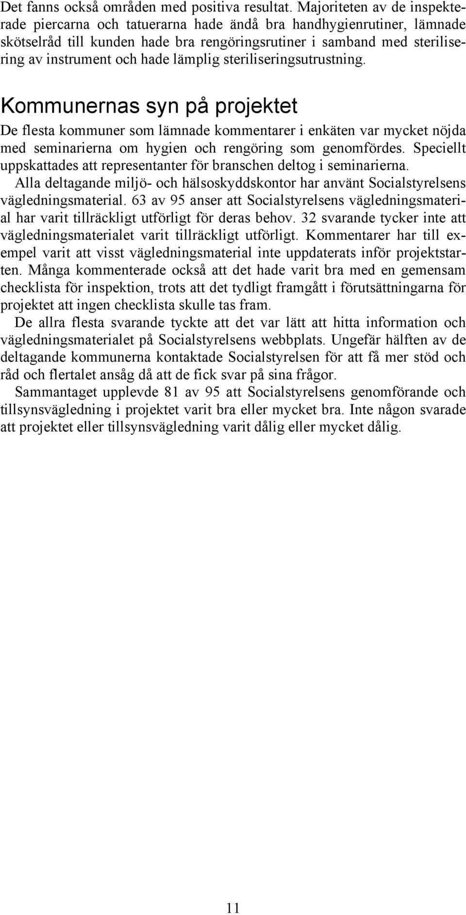 lämplig steriliseringsutrustning. Kommunernas syn på projektet De flesta kommuner som lämnade kommentarer i enkäten var mycket nöjda med seminarierna om hygien och rengöring som genomfördes.