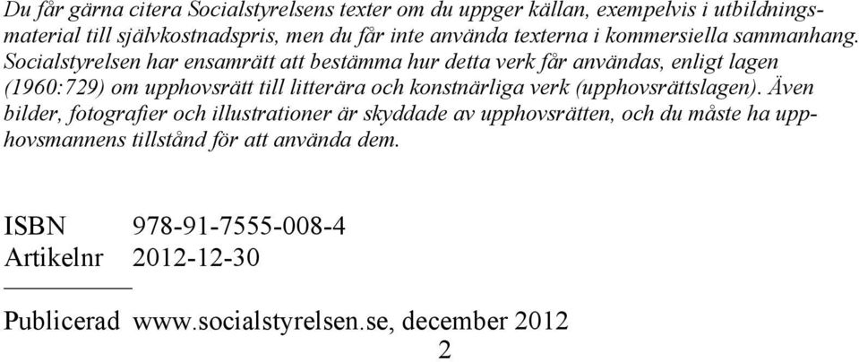 Socialstyrelsen har ensamrätt att bestämma hur detta verk får användas, enligt lagen (1960:729) om upphovsrätt till litterära och konstnärliga