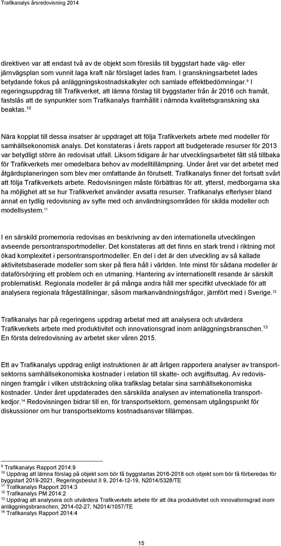 9 I regeringsuppdrag till Trafikverket, att lämna förslag till byggstarter från år 2016 och framåt, fastslås att de synpunkter som Trafikanalys framhållit i nämnda kvalitetsgranskning ska beaktas.