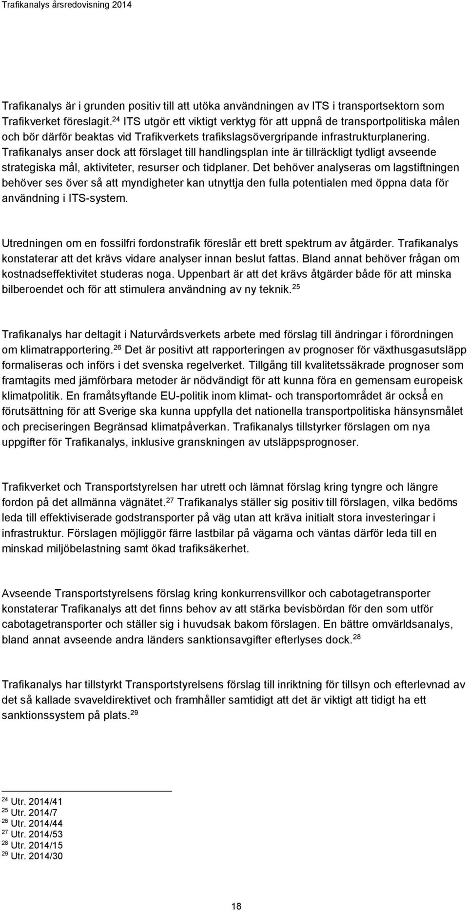 Trafikanalys anser dock att förslaget till handlingsplan inte är tillräckligt tydligt avseende strategiska mål, aktiviteter, resurser och tidplaner.