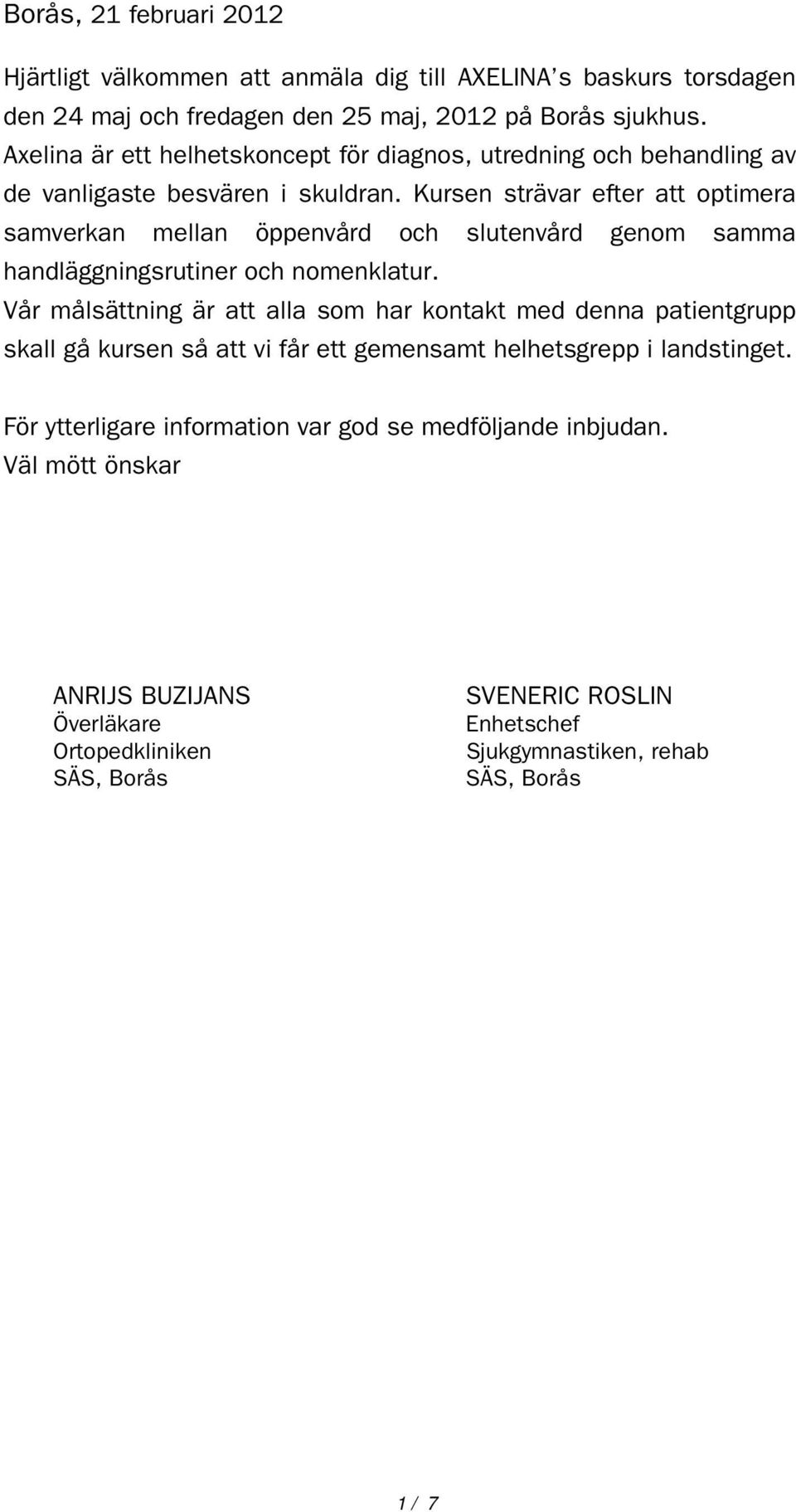 Kursen strävar efter att optimera samverkan mellan öppenvård och slutenvård genom samma handläggningsrutiner och nomenklatur.