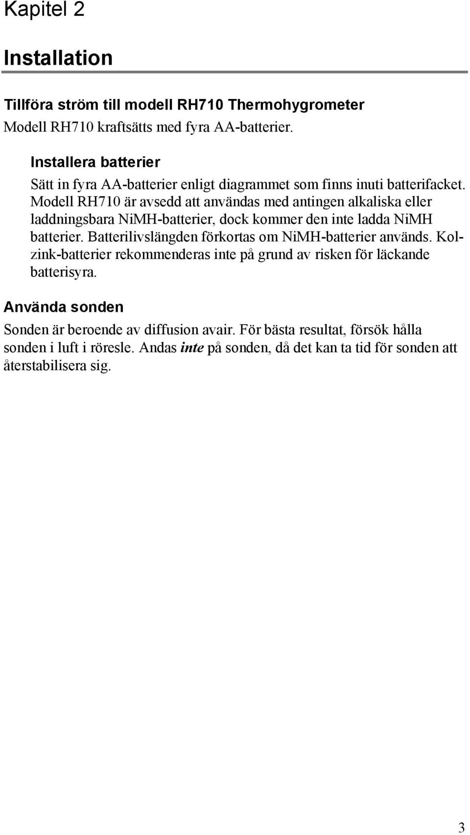 Modell RH710 är avsedd att användas med antingen alkaliska eller laddningsbara NiMH-batterier, dock kommer den inte ladda NiMH batterier.