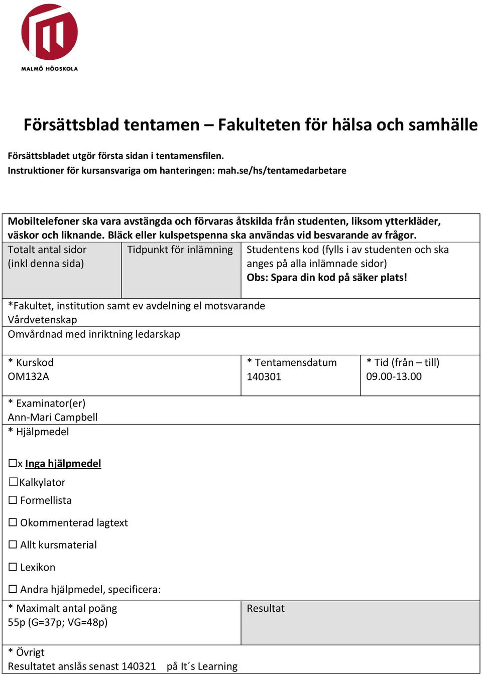 Totalt antal sidor (inkl denna sida) Tidpunkt för inlämning Studentens kod (fylls i av studenten och ska anges på alla inlämnade sidor) Obs: Spara din kod på säker plats!