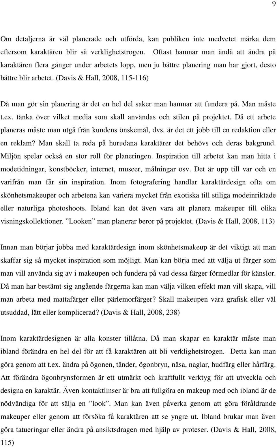 (Davis & Hall, 2008, 115-116) Då man gör sin planering är det en hel del saker man hamnar att fundera på. Man måste t.ex. tänka över vilket media som skall användas och stilen på projektet.