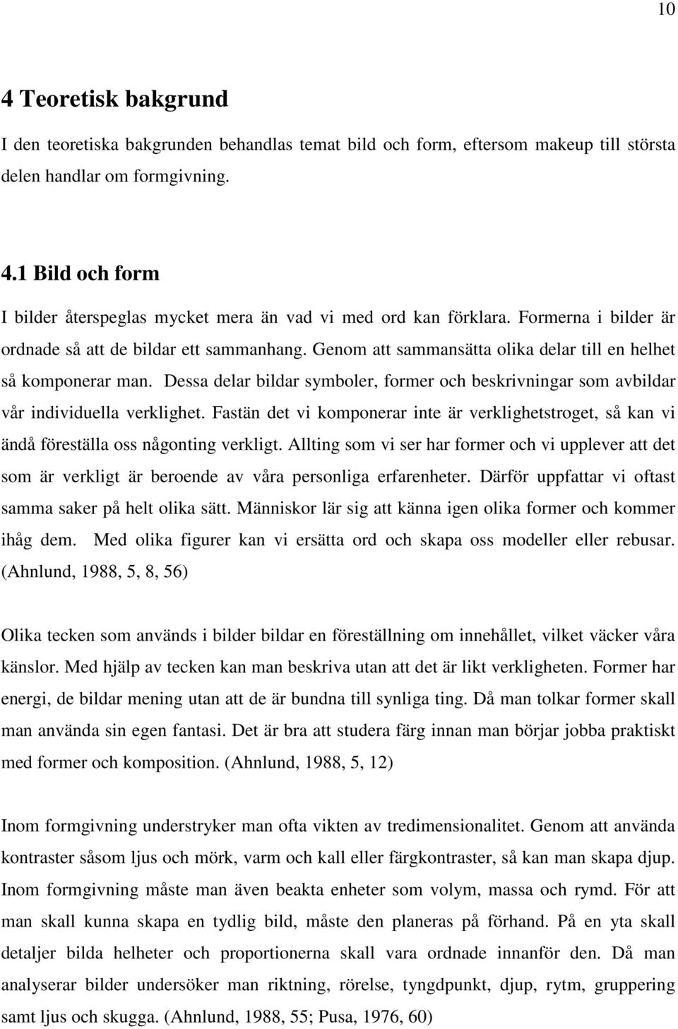 Dessa delar bildar symboler, former och beskrivningar som avbildar vår individuella verklighet. Fastän det vi komponerar inte är verklighetstroget, så kan vi ändå föreställa oss någonting verkligt.