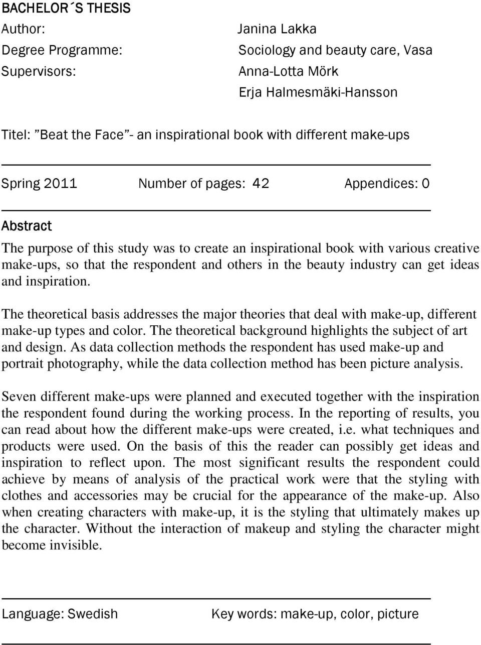 others in the beauty industry can get ideas and inspiration. The theoretical basis addresses the major theories that deal with make-up, different make-up types and color.