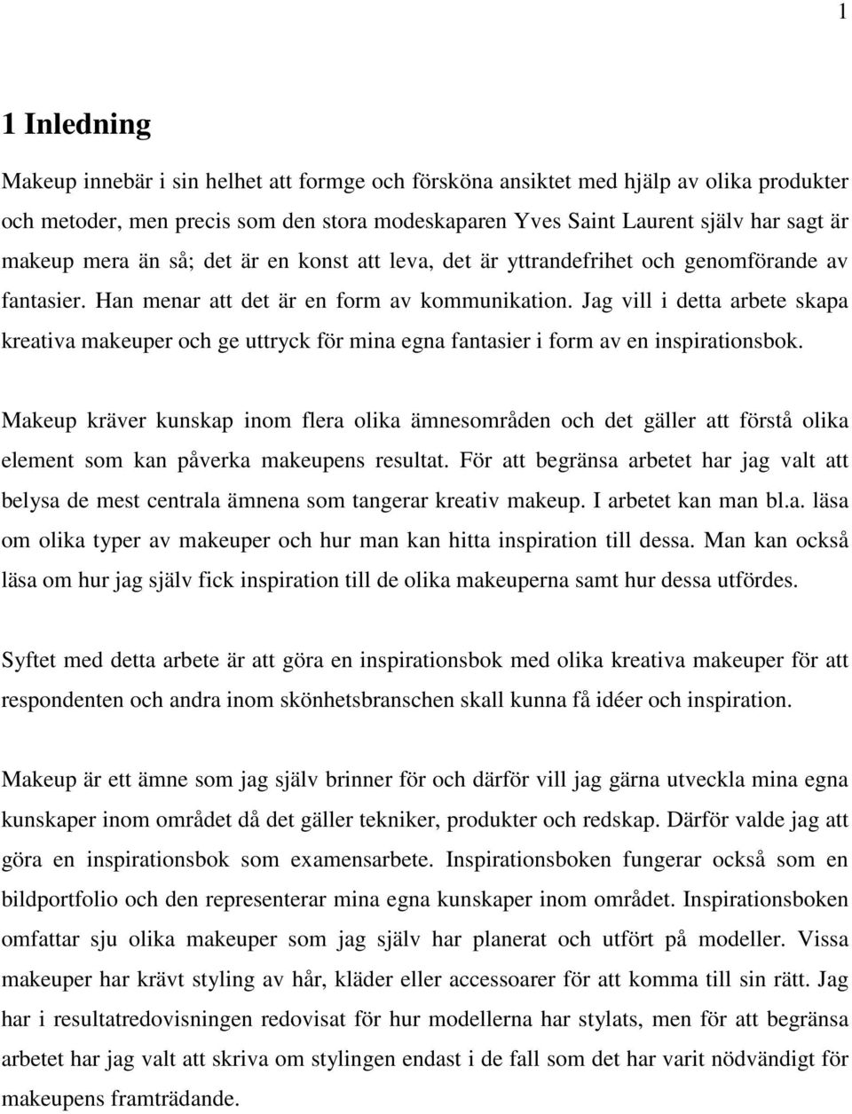 Jag vill i detta arbete skapa kreativa makeuper och ge uttryck för mina egna fantasier i form av en inspirationsbok.