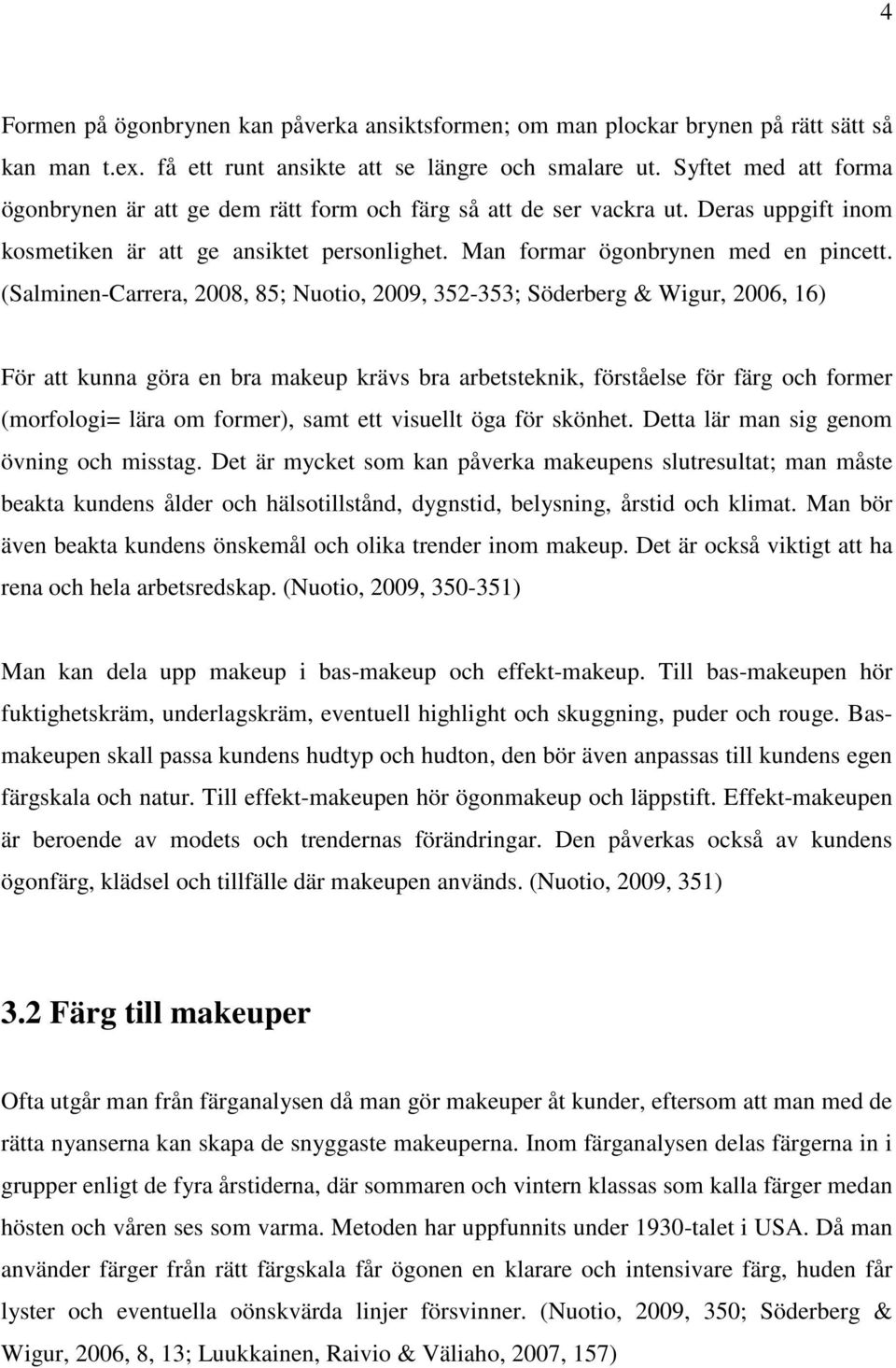 (Salminen-Carrera, 2008, 85; Nuotio, 2009, 352-353; Söderberg & Wigur, 2006, 16) För att kunna göra en bra makeup krävs bra arbetsteknik, förståelse för färg och former (morfologi= lära om former),