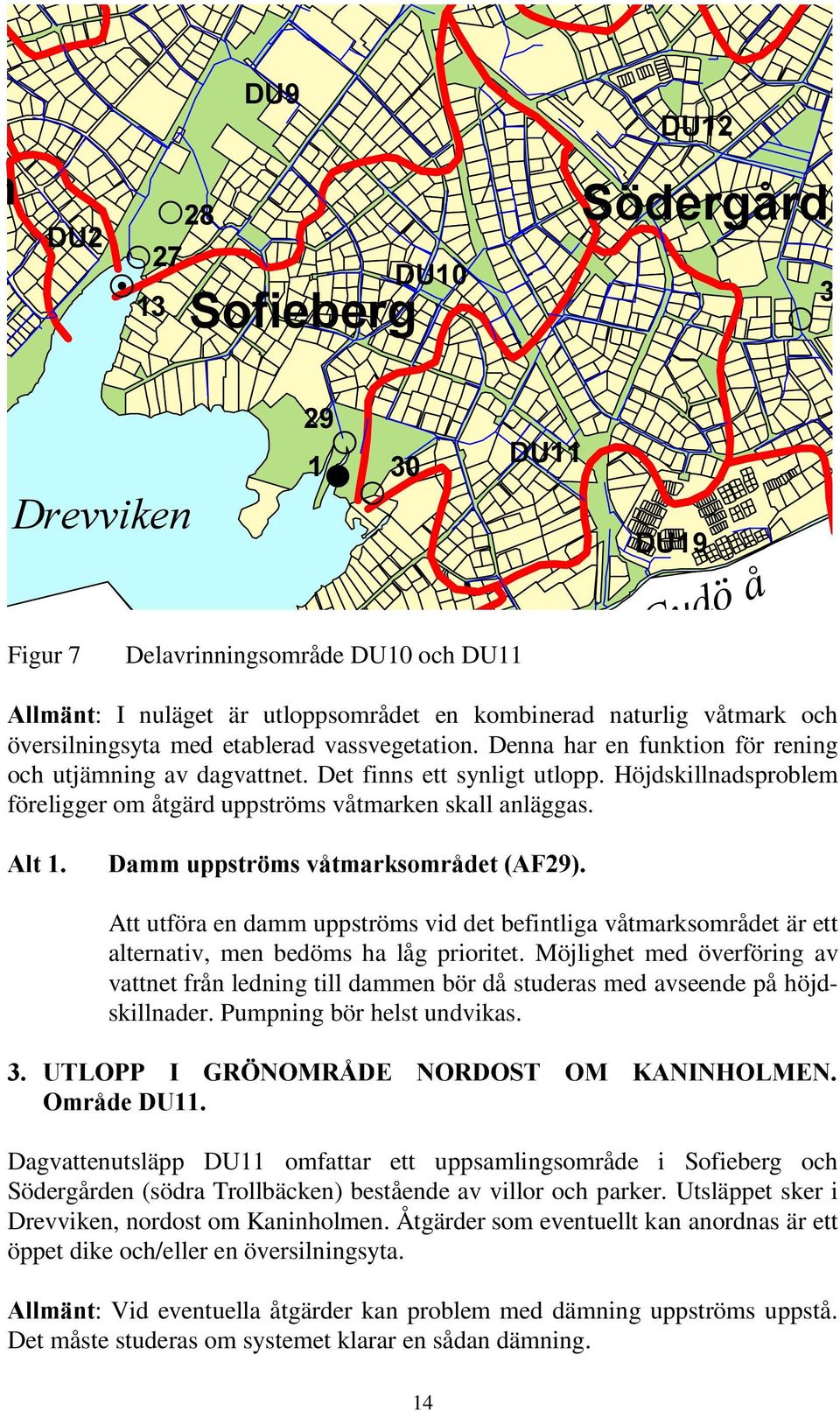 Denna har en funktion för rening och utjämning av dagvattnet. Det finns ett synligt utlopp. Höjdskillnadsproblem föreligger om åtgärd uppströms våtmarken skall anläggas.