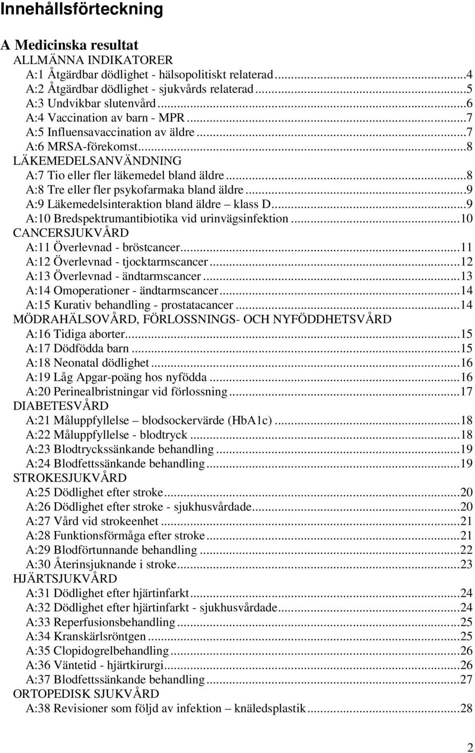 ..8 A:8 Tre eller fler psykofarmaka bland äldre...9 A:9 Läkemedelsinteraktion bland äldre klass D...9 A:10 Bredspektrumantibiotika vid urinvägsinfektion.