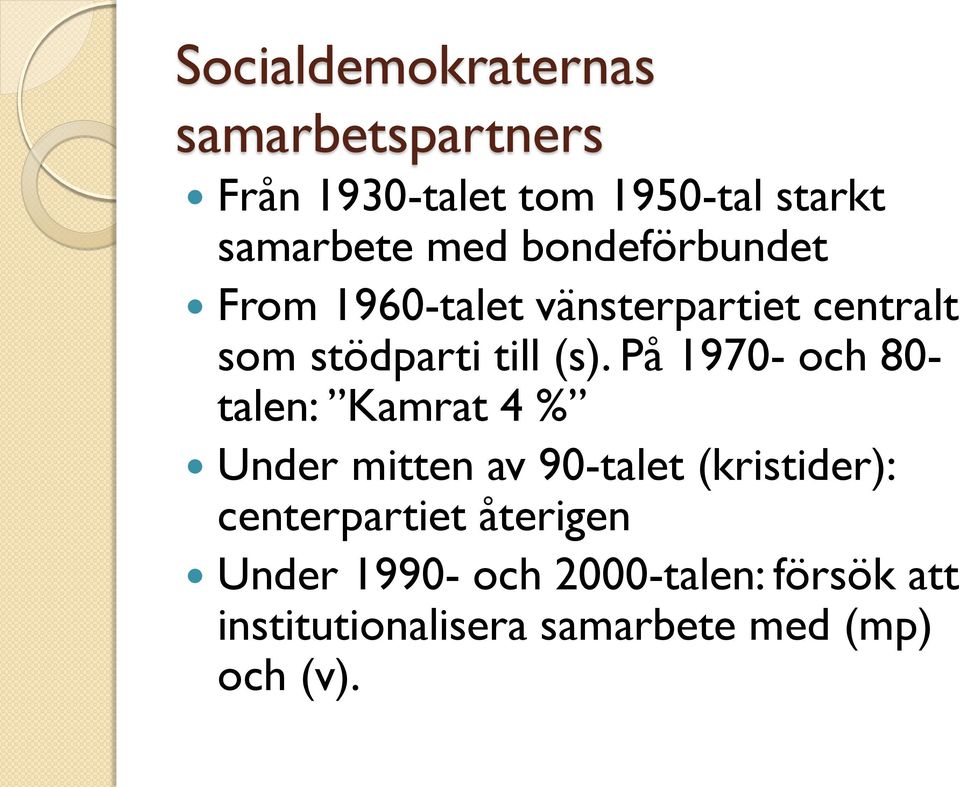 På 1970- och 80- talen: Kamrat 4 % Under mitten av 90-talet (kristider): centerpartiet