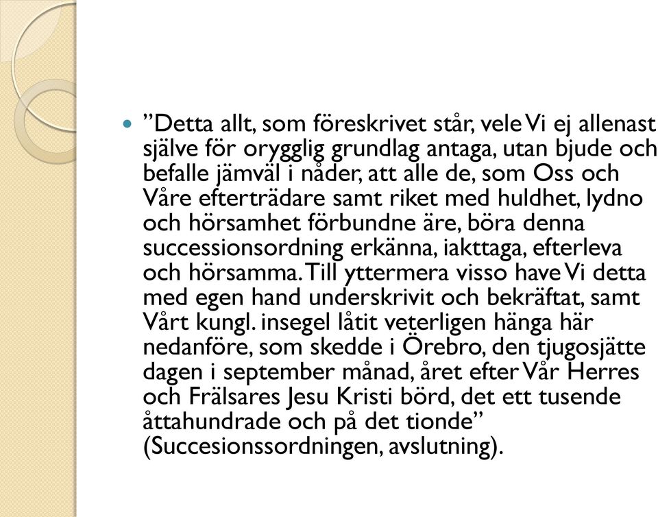 Till yttermera visso have Vi detta med egen hand underskrivit och bekräftat, samt Vårt kungl.