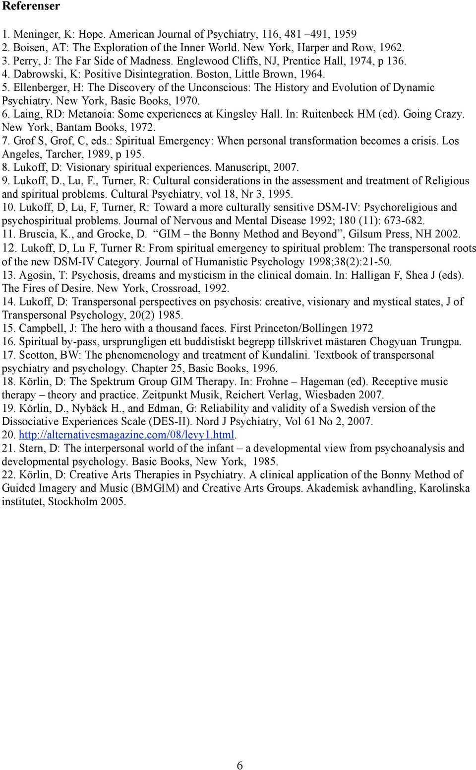 Ellenberger, H: The Discovery of the Unconscious: The History and Evolution of Dynamic Psychiatry. New York, Basic Books, 1970. 6. Laing, RD: Metanoia: Some experiences at Kingsley Hall.