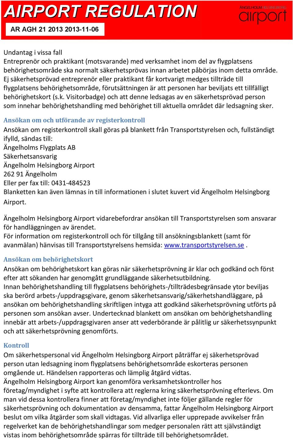 Ansökan om och utförande av registerkontroll Ansökan om registerkontroll skall göras på blankett från Transportstyrelsen och, fullständigt ifylld, sändas till: Ängelholms Flygplats AB