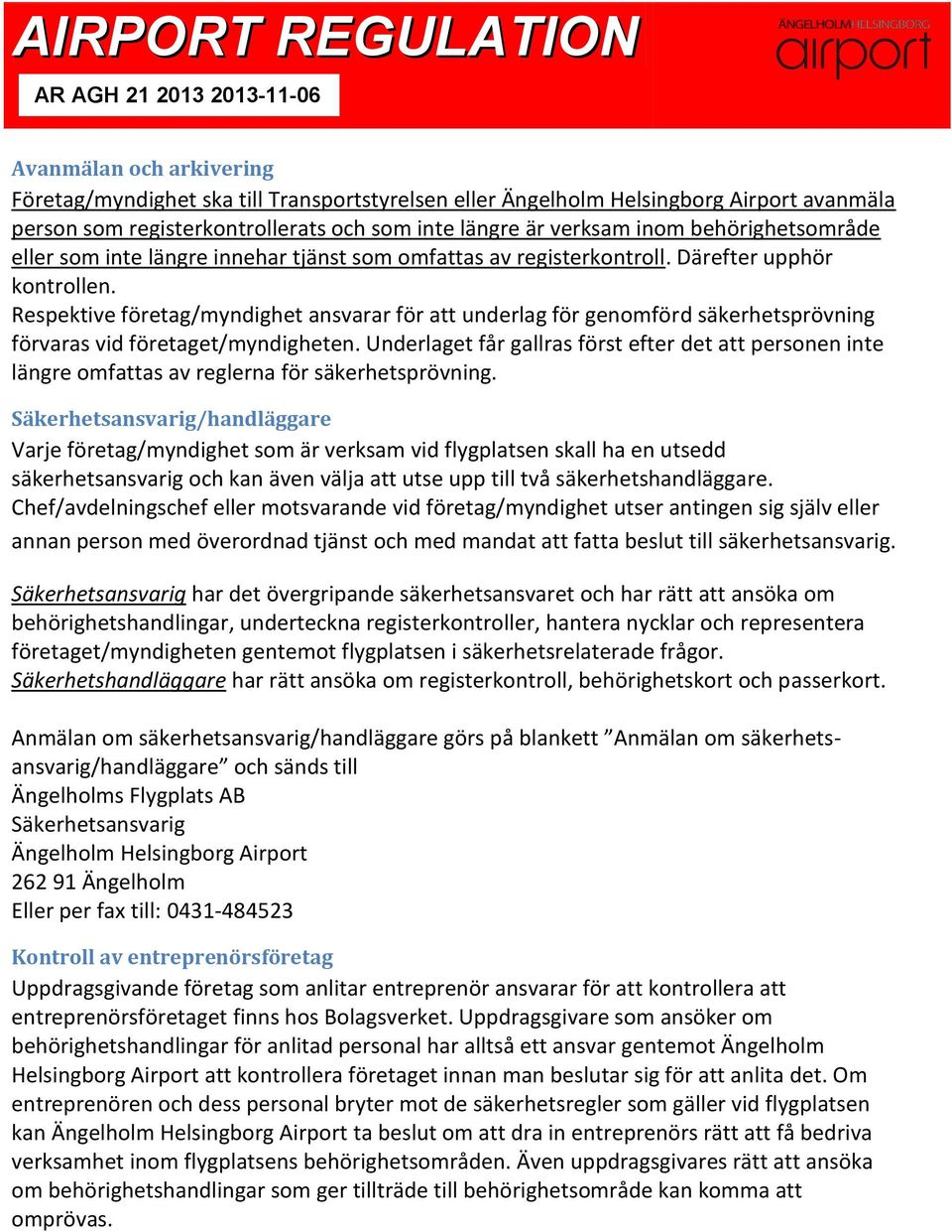 Respektive företag/myndighet ansvarar för att underlag för genomförd säkerhetsprövning förvaras vid företaget/myndigheten.