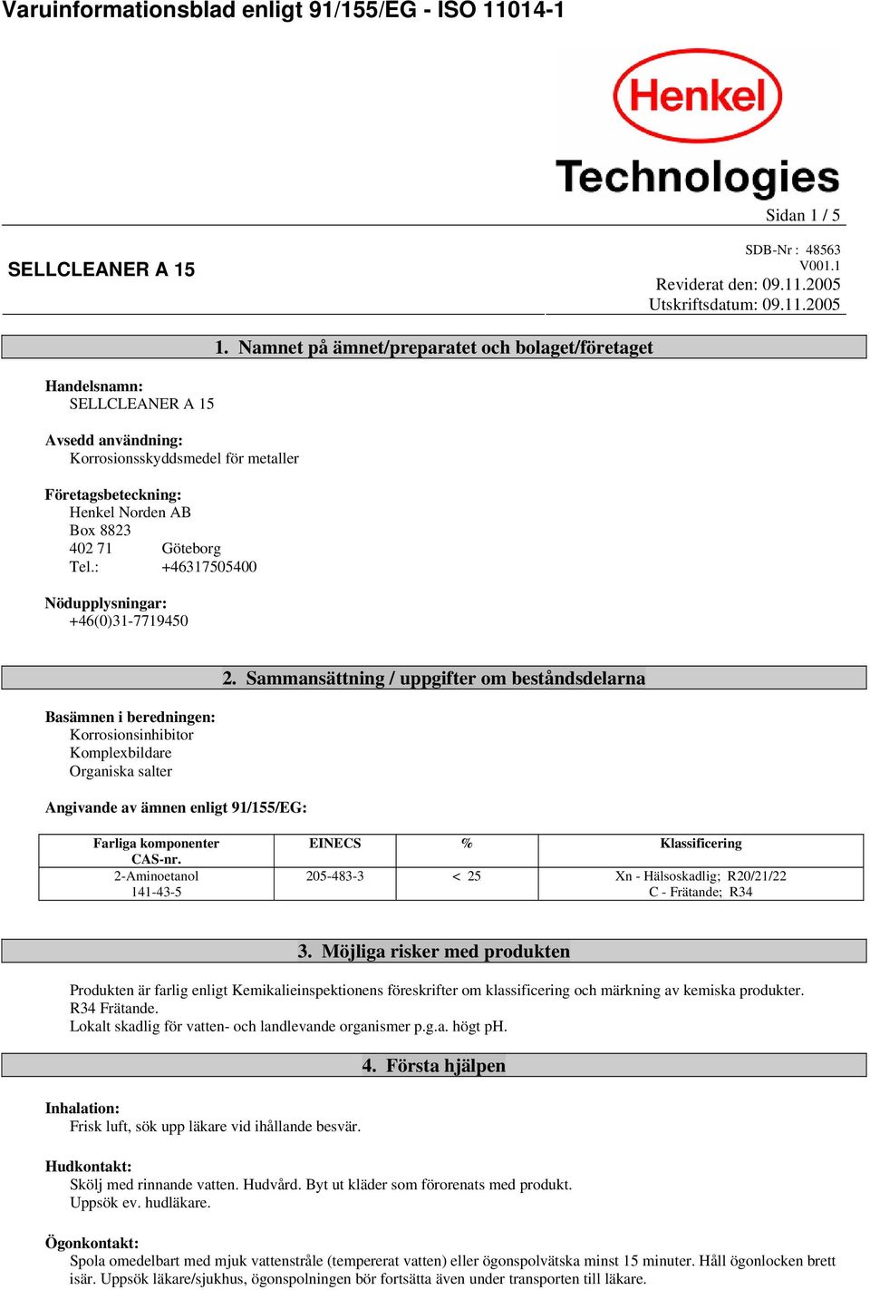 2005 Utskriftsdatum: 09.11.2005 Handelsnamn: SELLCLEANER A 15 Avsedd användning: Korrosionsskyddsmedel för metaller Företagsbeteckning: Henkel Norden AB Box 8823 402 71 Göteborg Tel.