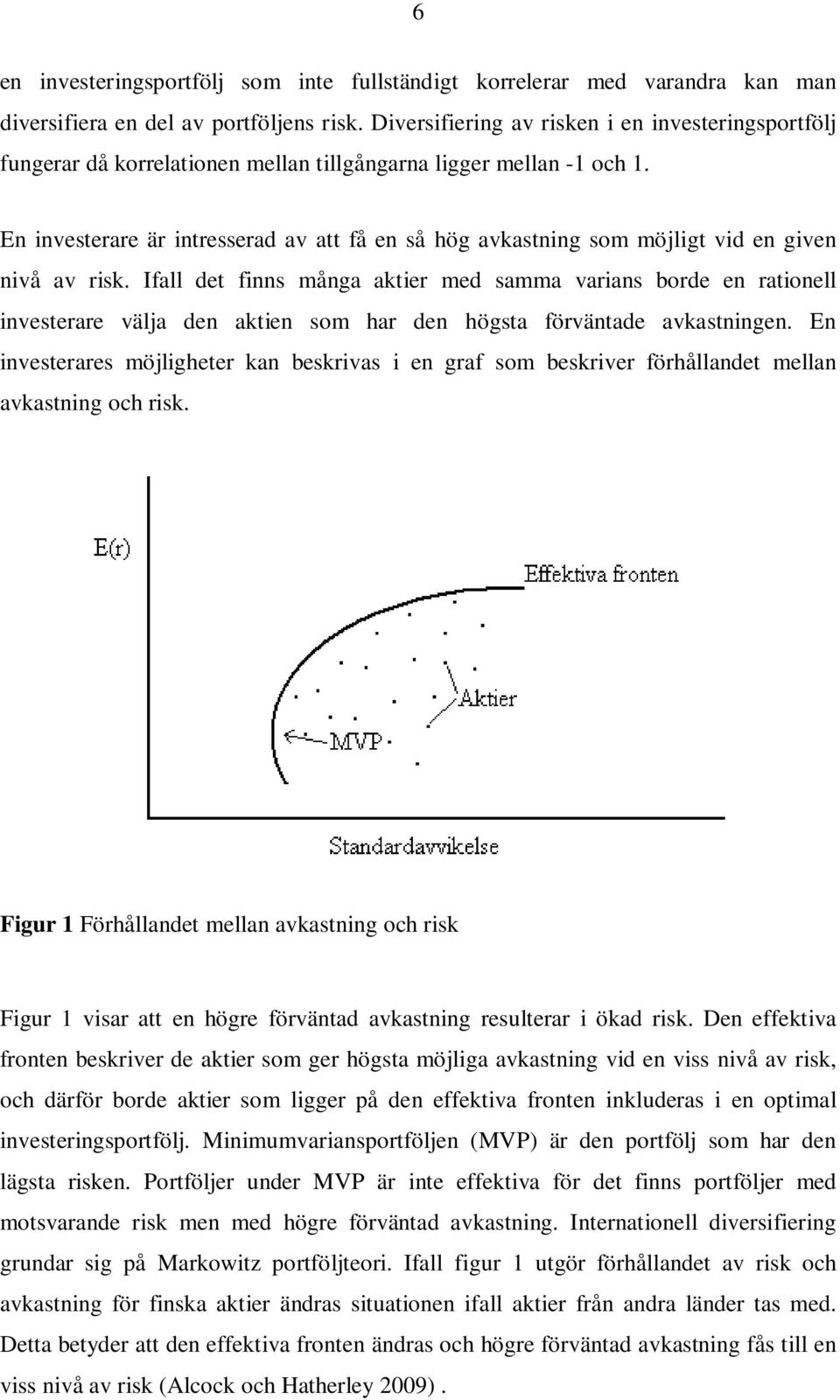 En investerare är intresserad av att få en så hög avkastning som möjligt vid en given nivå av risk.