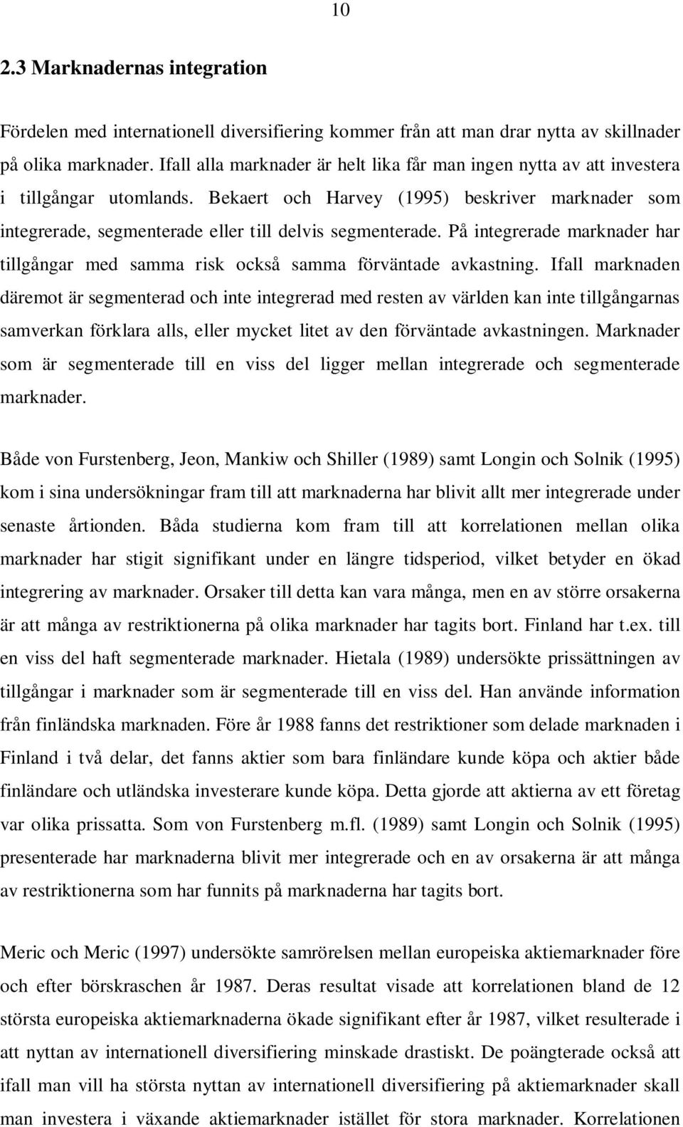 Bekaert och Harvey (1995) beskriver marknader som integrerade, segmenterade eller till delvis segmenterade. På integrerade marknader har tillgångar med samma risk också samma förväntade avkastning.