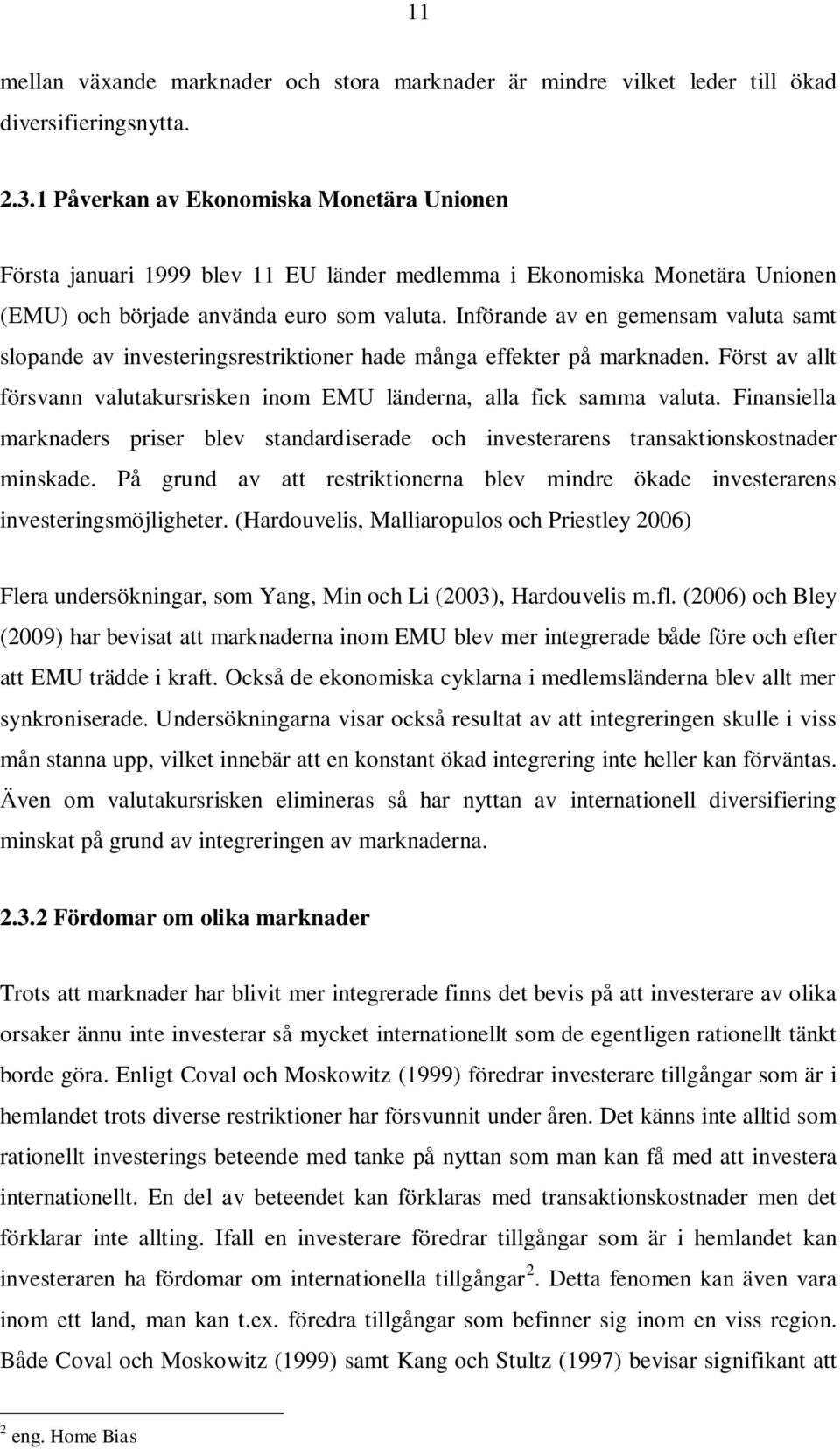 Införande av en gemensam valuta samt slopande av investeringsrestriktioner hade många effekter på marknaden. Först av allt försvann valutakursrisken inom EMU länderna, alla fick samma valuta.