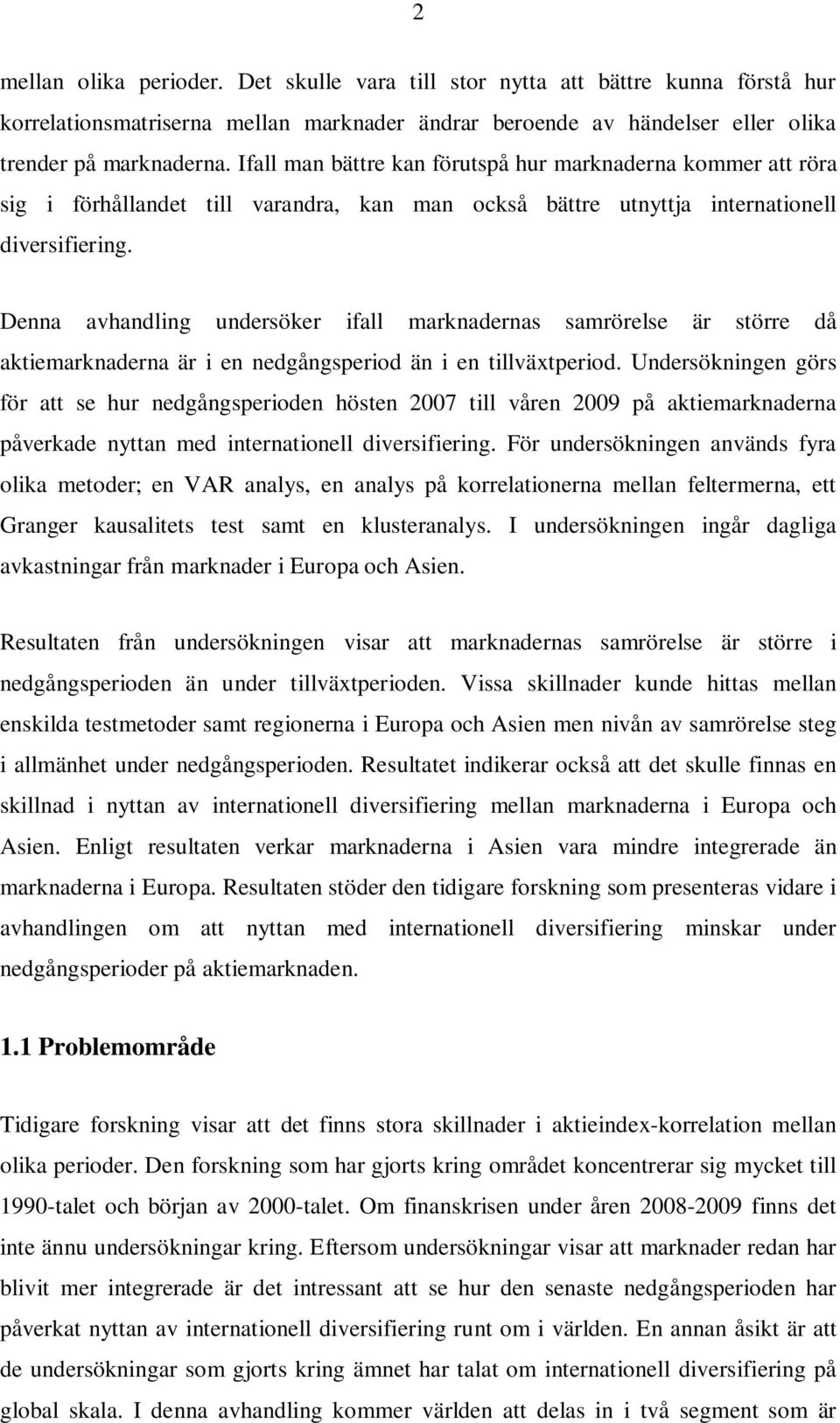 Denna avhandling undersöker ifall marknadernas samrörelse är större då aktiemarknaderna är i en nedgångsperiod än i en tillväxtperiod.