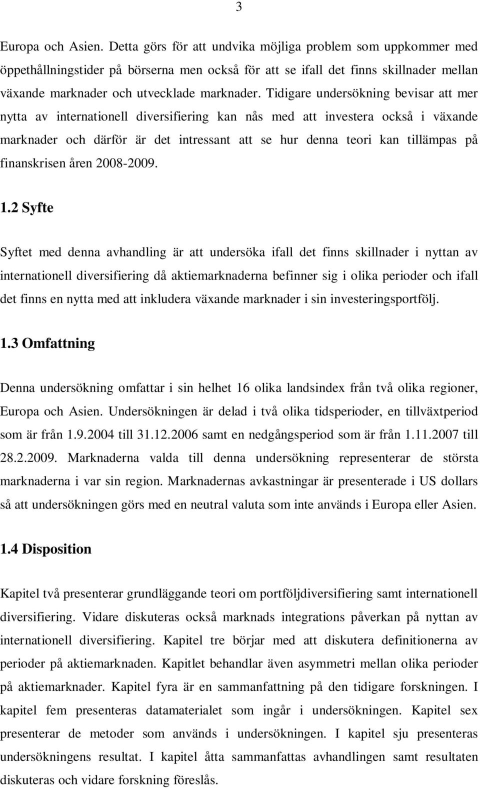 Tidigare undersökning bevisar att mer nytta av internationell diversifiering kan nås med att investera också i växande marknader och därför är det intressant att se hur denna teori kan tillämpas på