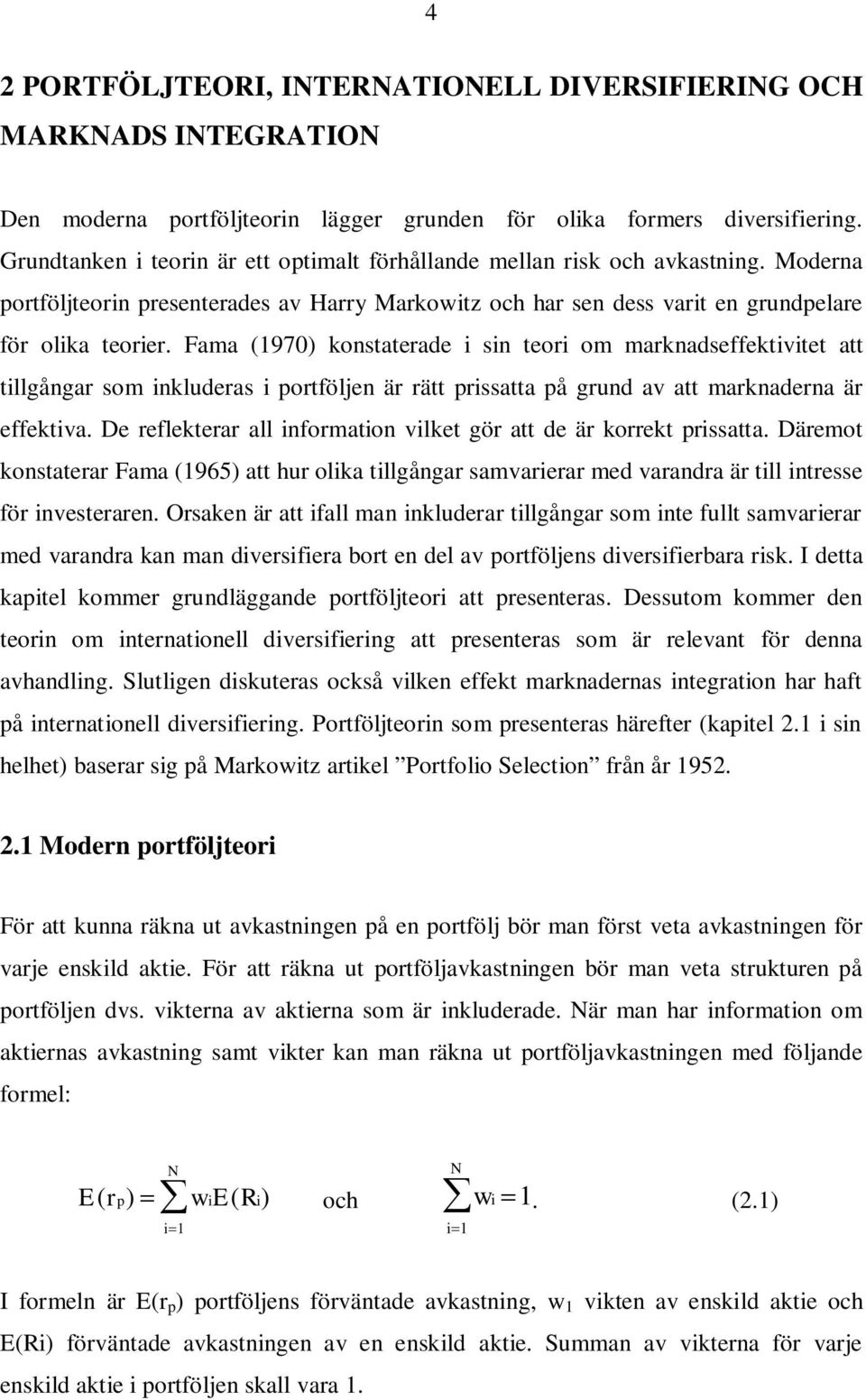 Fama (1970) konstaterade i sin teori om marknadseffektivitet att tillgångar som inkluderas i portföljen är rätt prissatta på grund av att marknaderna är effektiva.